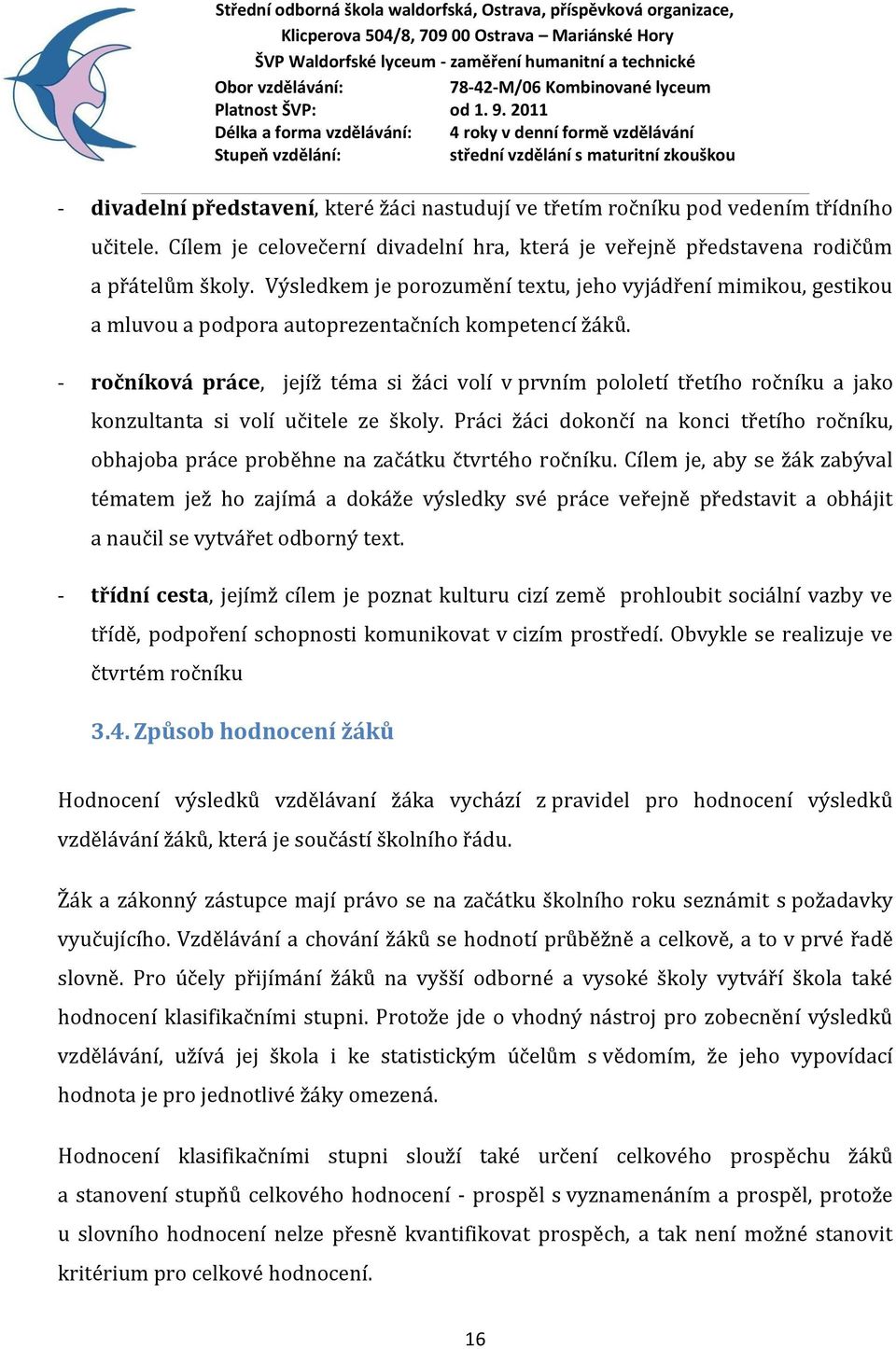 - ročníková práce, jejíž téma si žáci volí v prvním pololetí třetího ročníku a jako konzultanta si volí učitele ze školy.