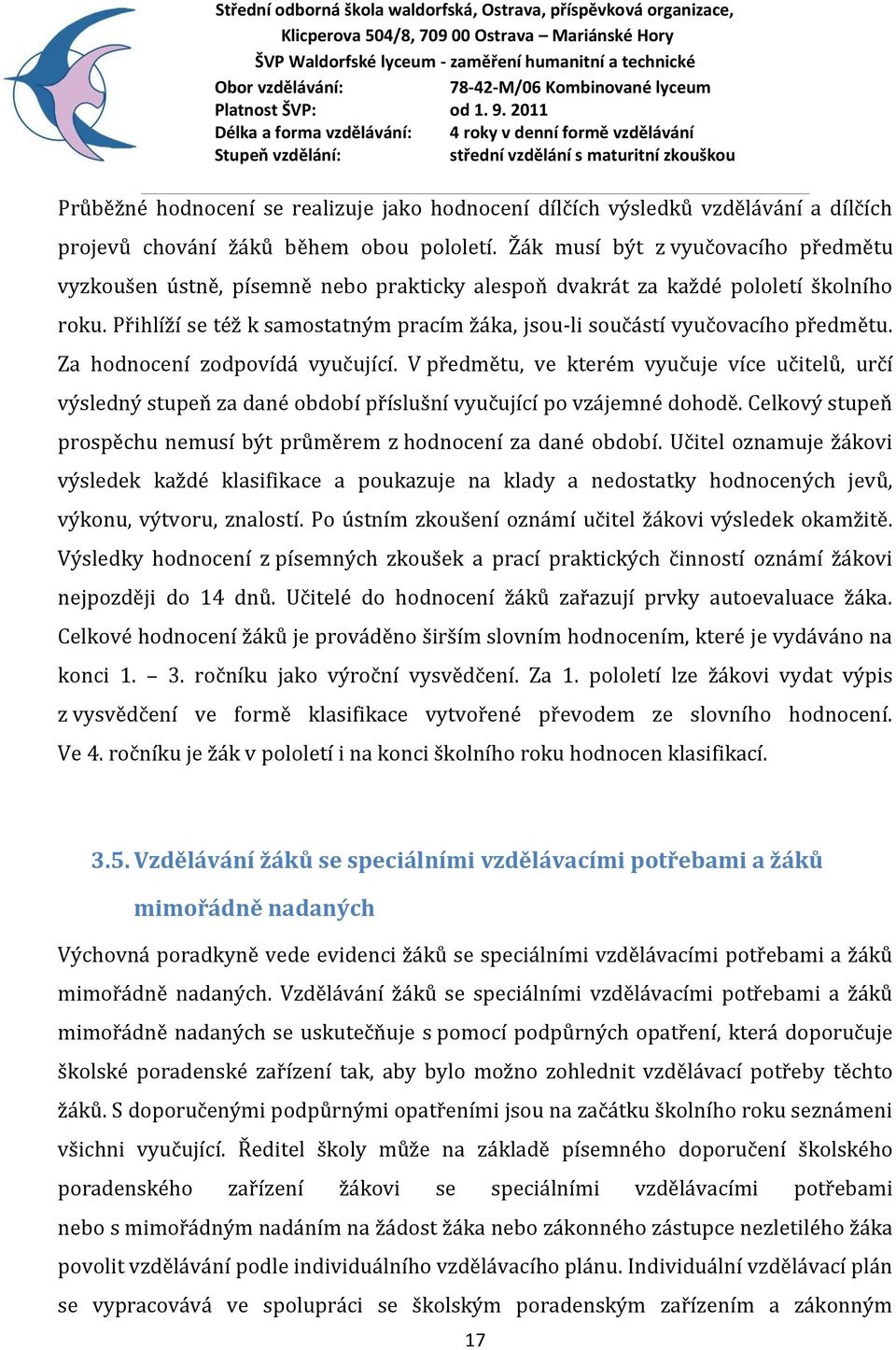 Přihlíží se též k samostatným pracím žáka, jsou-li součástí vyučovacího předmětu. Za hodnocení zodpovídá vyučující.