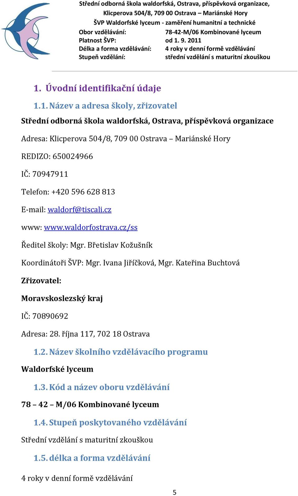 Kateřina Buchtová Zřizovatel: Moravskoslezský kraj IČ: 70890692 Adresa: 28. října 117, 702 18 Ostrava 1.2. Název školního vzdělávacího programu Waldorfské lyceum 1.3.