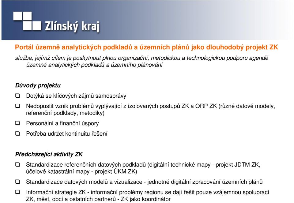 metodiky) Personální a finanční úspory Potřeba udržet kontinuitu řešení Předcházející aktivity ZK Standardizace referenčních datových podkladů (digitální technické mapy - projekt JDTM ZK, účelové