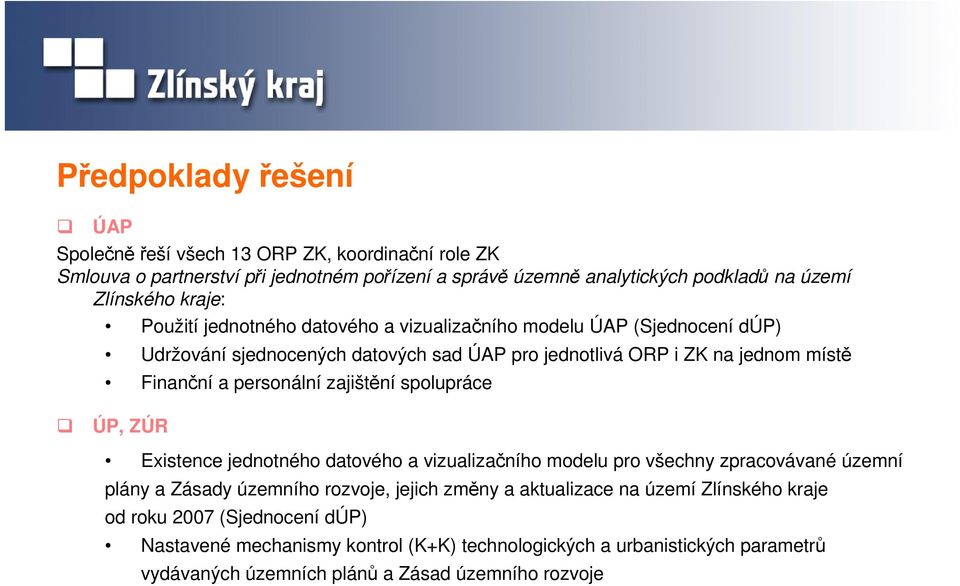 personální zajištění spolupráce ÚP, ZÚR Existence jednotného datového a vizualizačního modelu pro všechny zpracovávané územní plány a Zásady územního rozvoje, jejich změny a