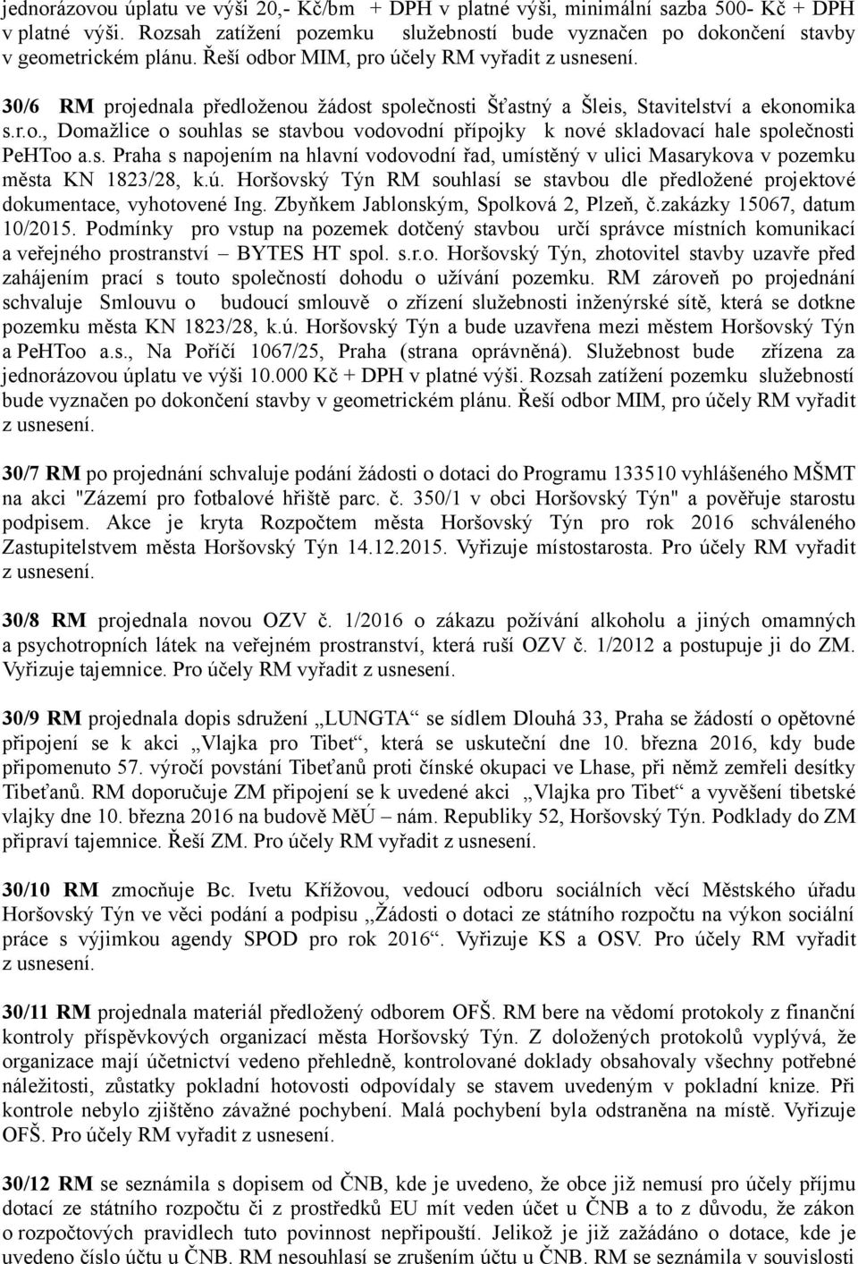 s. Praha s napojením na hlavní vodovodní řad, umístěný v ulici Masarykova v pozemku města KN 1823/28, k.ú. Horšovský Týn RM souhlasí se stavbou dle předložené projektové dokumentace, vyhotovené Ing.