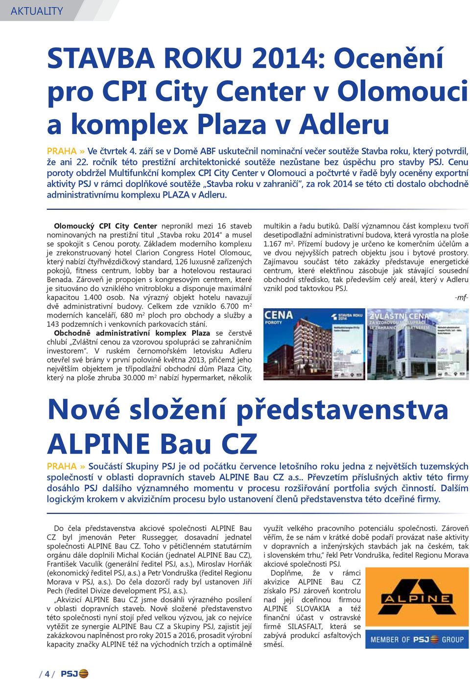 Cenu poroty obdržel Multifunkční komplex CPI City Center v Olomouci a počtvrté v řadě byly oceněny exportní aktivity PSJ v rámci doplňkové soutěže Stavba roku v zahraničí, za rok 2014 se této cti