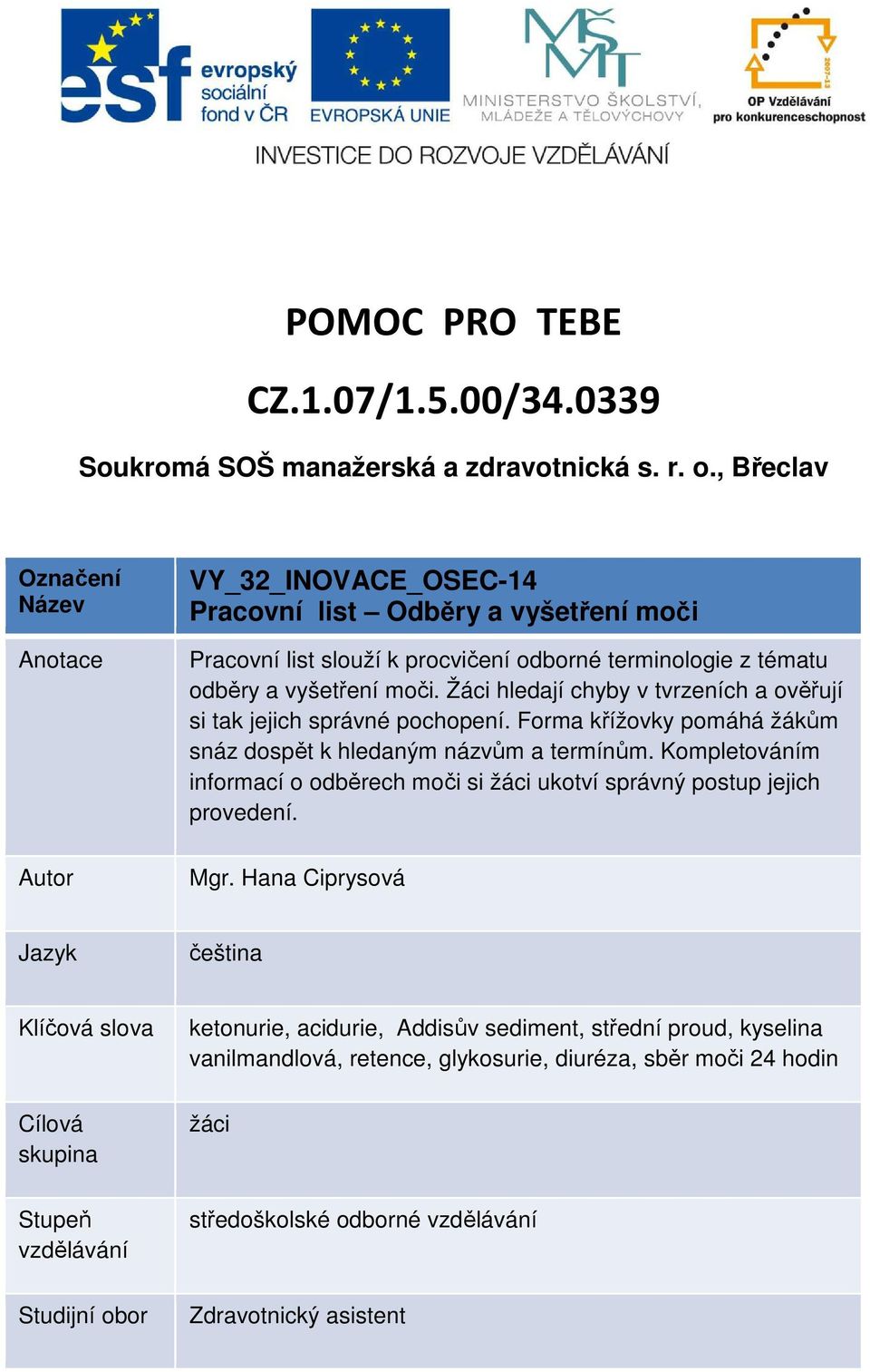 Žáci hledají chyby v tvrzeních a ověřují si tak jejich správné pochopení. Forma křížovky pomáhá žákům snáz dospět k hledaným názvům a termínům.