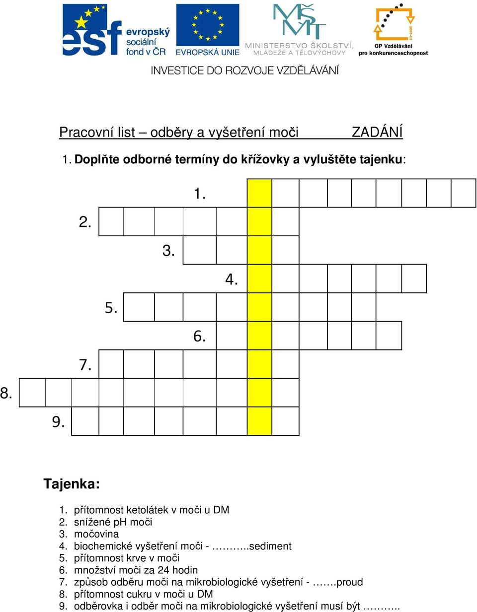 biochemické vyšetření moči -..sediment 5. přítomnost krve v moči 6. množství moči za 24 hodin 7.