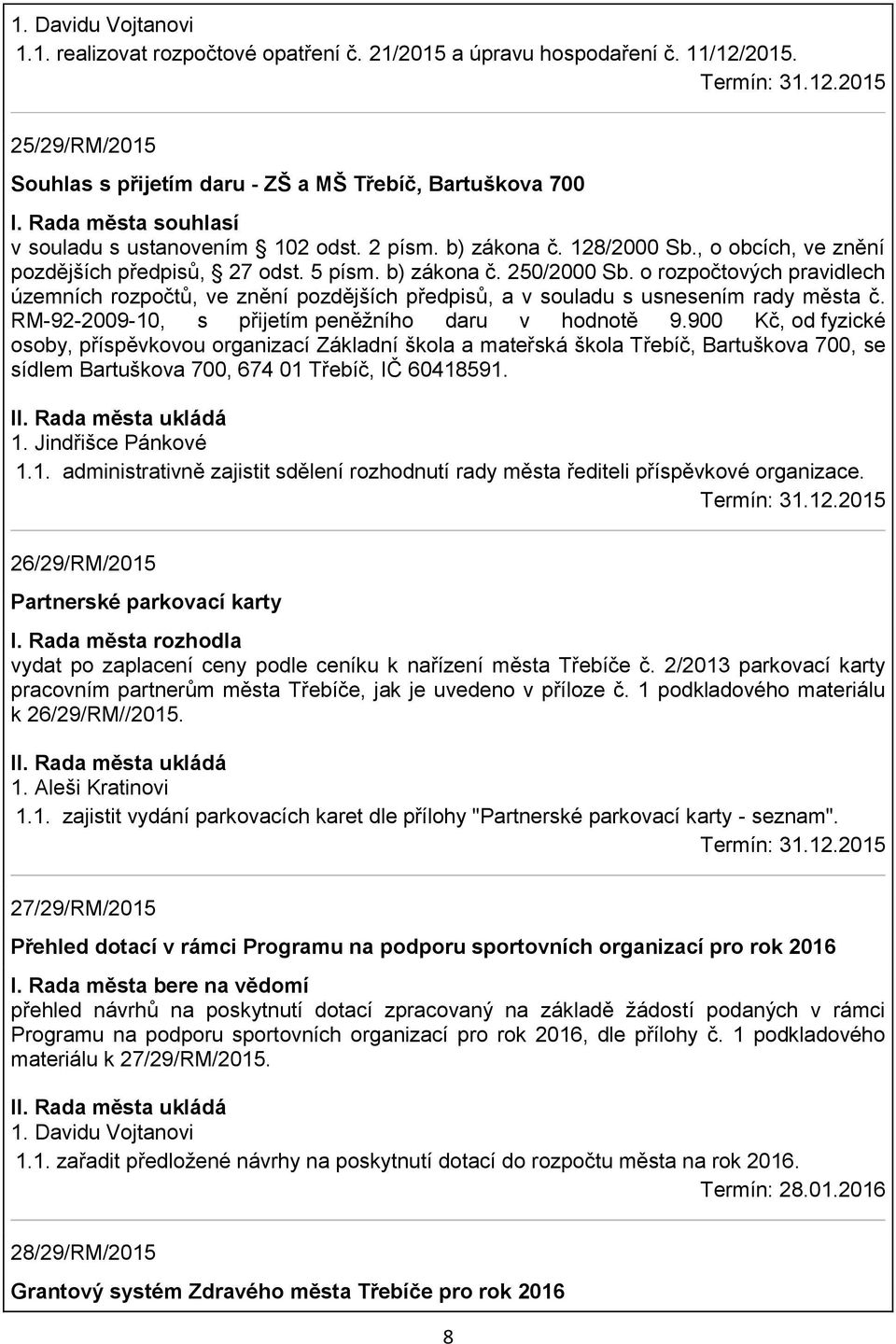 o rozpočtových pravidlech územních rozpočtů, ve znění pozdějších předpisů, a v souladu s usnesením rady města č. RM-92-2009-10, s přijetím peněžního daru v hodnotě 9.