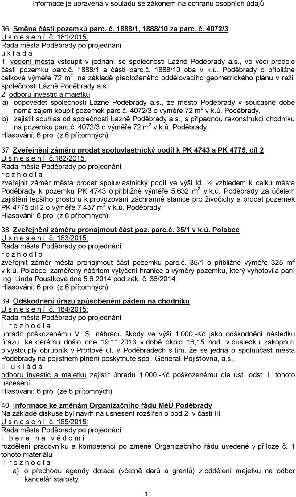 Poděbrady o přibližné celkové výměře 72 m 2, na základě předloženého oddělovacího geometrického plánu v režii společnosti Lázně Poděbrady a.s., 2.