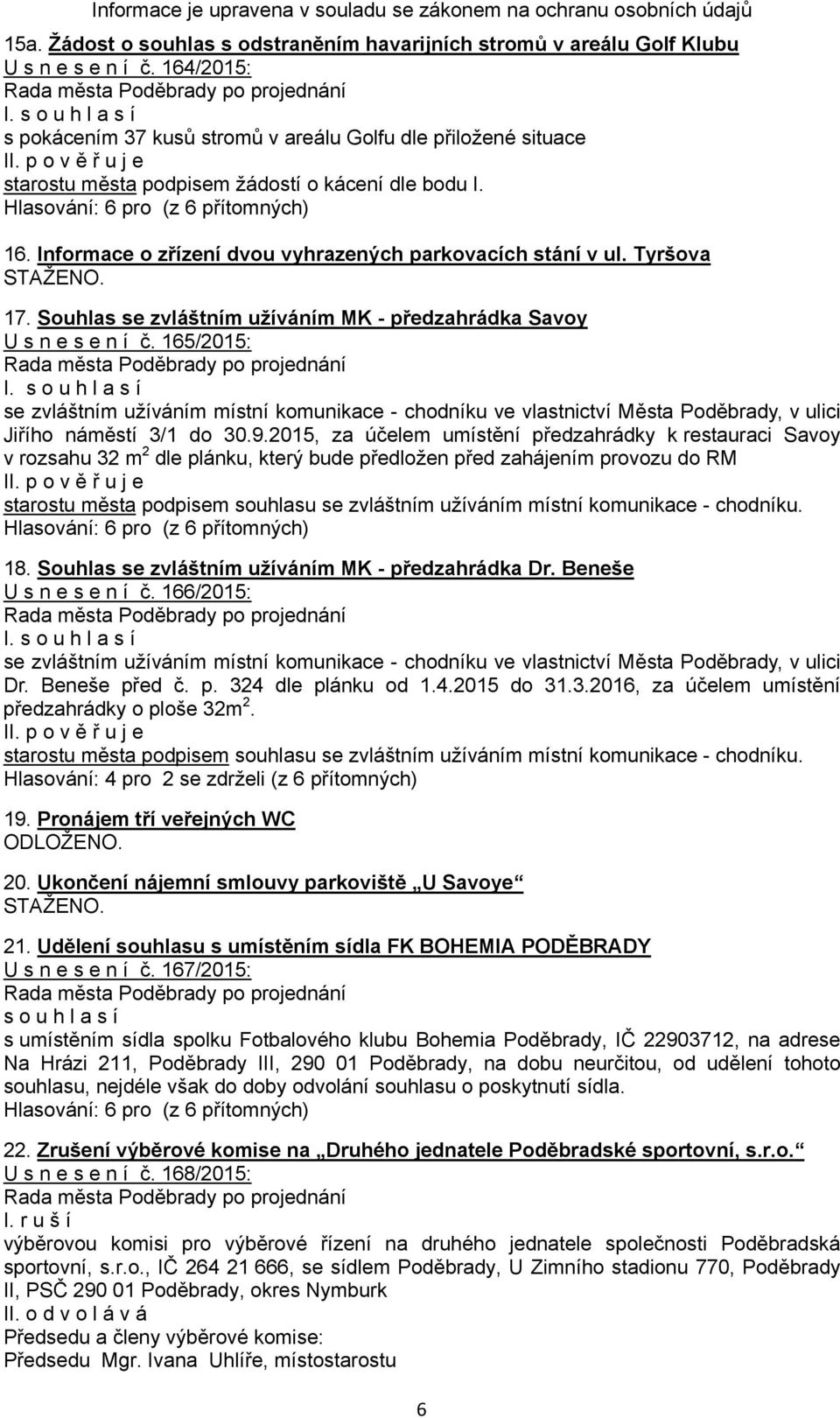 Informace o zřízení dvou vyhrazených parkovacích stání v ul. Tyršova STAŽENO. 17. Souhlas se zvláštním užíváním MK - předzahrádka Savoy U s n e s e n í č. 165/2015: I.