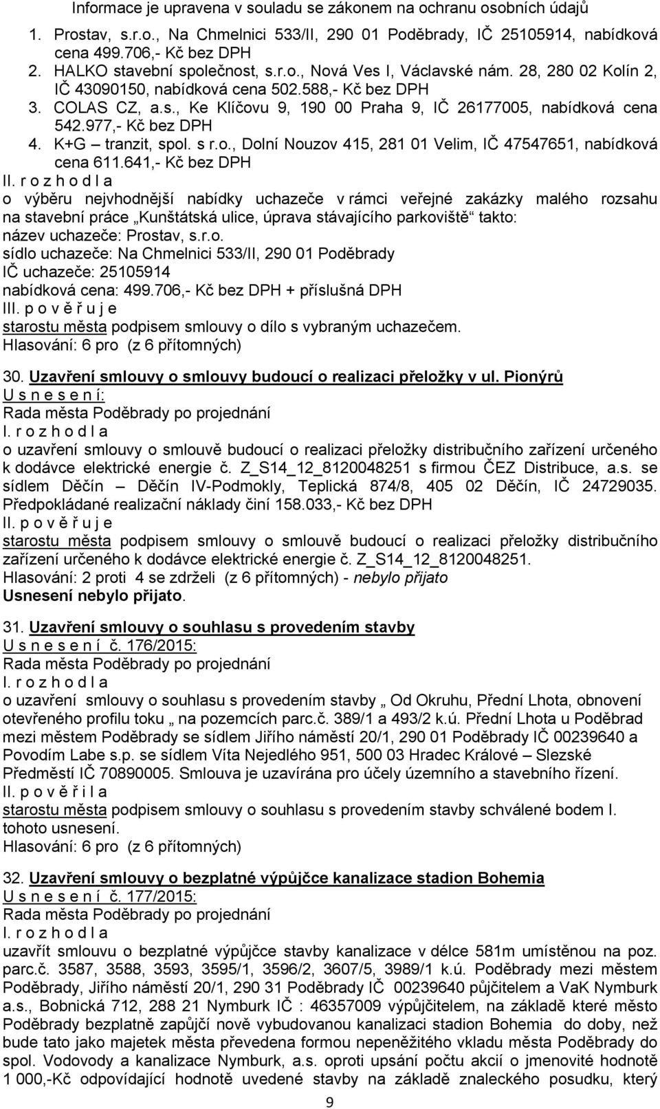 977,- Kč bez DPH 4. K+G tranzit, spol. s r.o., Dolní Nouzov 415, 281 01 Velim, IČ 47547651, nabídková cena 611.641,- Kč bez DPH II.