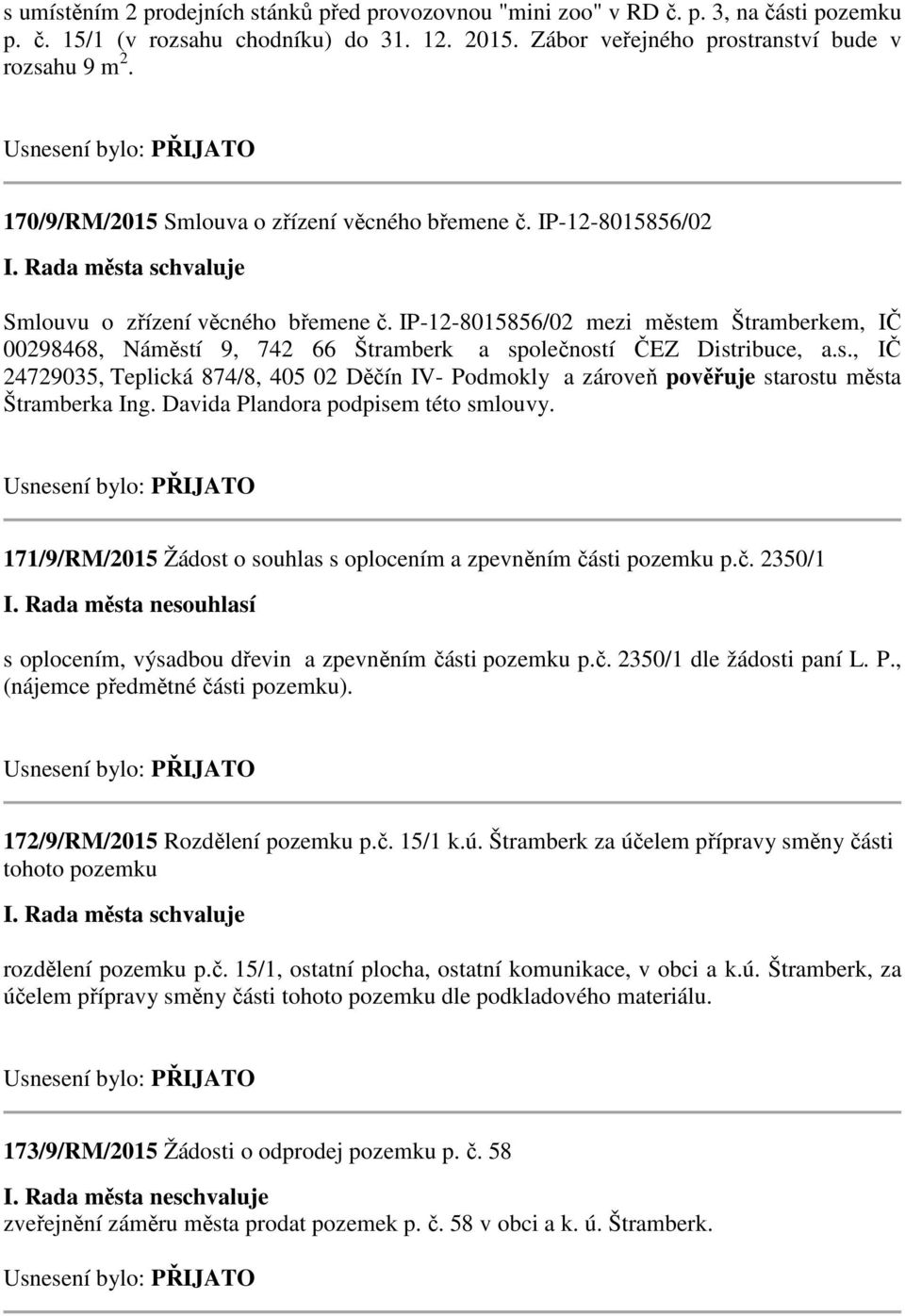 IP-12-8015856/02 mezi městem Štramberkem, IČ 00298468, Náměstí 9, 742 66 Štramberk a společností ČEZ Distribuce, a.s., IČ 24729035, Teplická 874/8, 405 02 Děčín IV- Podmokly a zároveň pověřuje starostu města Štramberka Ing.