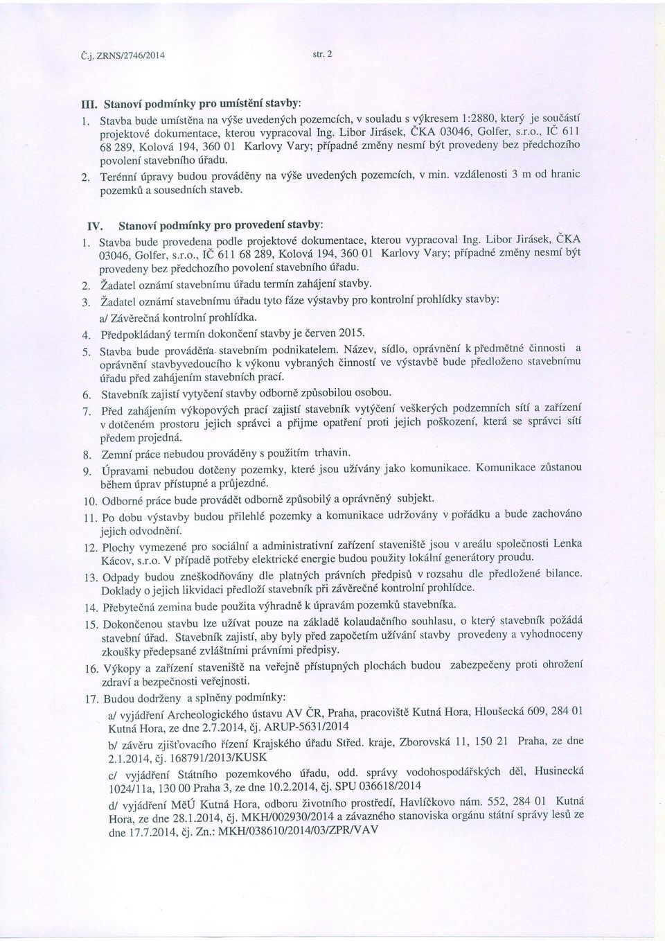 2. Ter6nni ripravy budou prov6ddnyna vf5e uvedenlichpozemcich,v min. vzd6lenosti3 m od hranic pozemkfia sousednichstaveb. IV. Stanovi podmfnky pro provedeni stavby: 1.