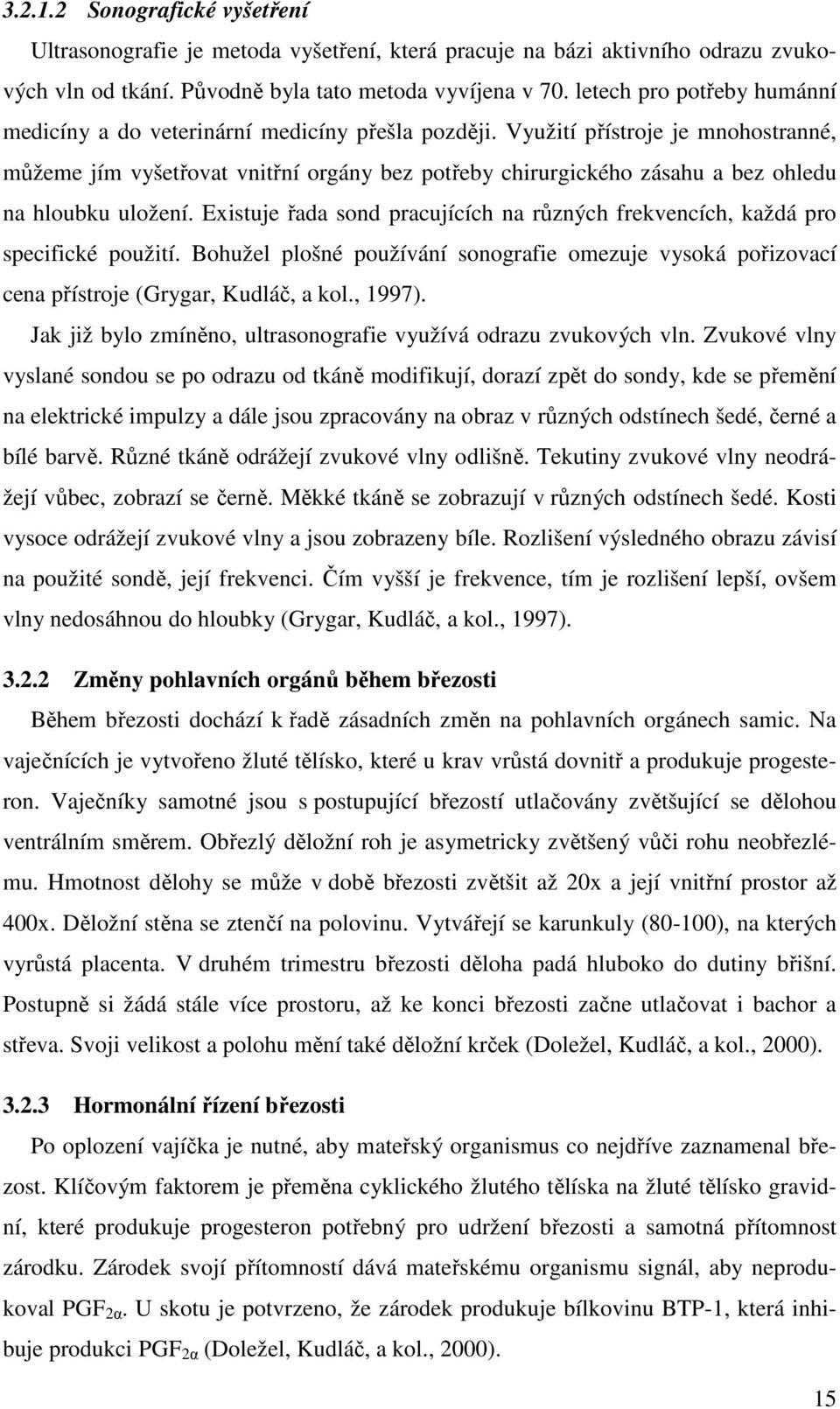 Využití přístroje je mnohostranné, můžeme jím vyšetřovat vnitřní orgány bez potřeby chirurgického zásahu a bez ohledu na hloubku uložení.