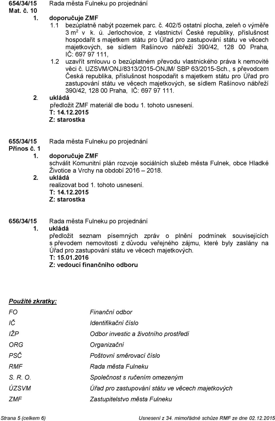 111, 1.2 uzavřít smlouvu o bezúplatném převodu vlastnického práva k nemovité věci č. UZSVM/ONJ/8313/2015-ONJM/ SBP 63/2015-Sch.