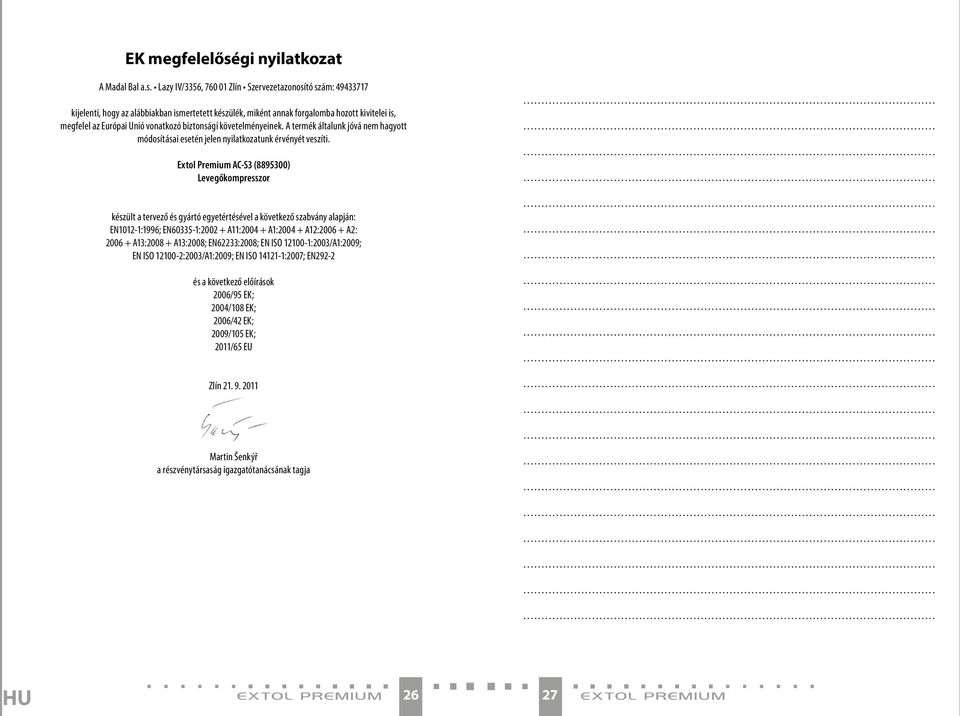 Lazy IV/3356, 760 01 Zlín Szervezetazonosító szám: 49433717 kijelenti, hogy az alábbiakban ismertetett készülék, miként annak forgalomba hozott kivitelei is, megfelel az Európai Unió vonatkozó