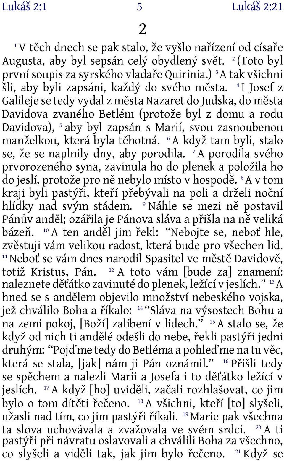 4 I Josef z Galileje se tedy vydal z města Nazaret do Judska, do města Davidova zvaného Betlém (protože byl z domu a rodu Davidova), 5 aby byl zapsán s Marií, svou zasnoubenou manželkou, která byla