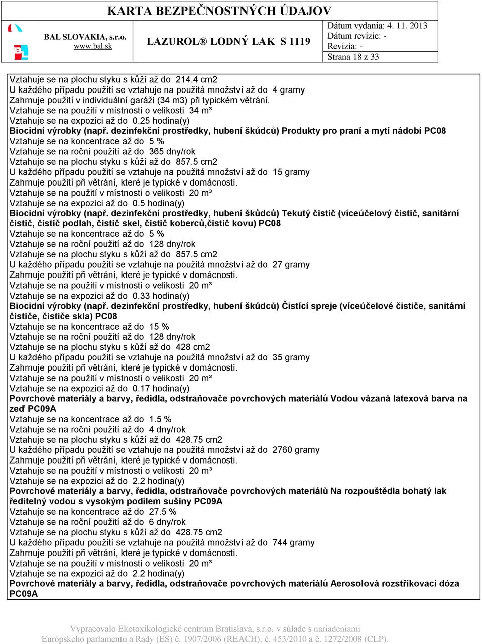 Vztahuje se na použití v místnosti o velikosti 34 m³ Vztahuje se na expozici až do 0.25 hodina(y) Biocidní výrobky (např.