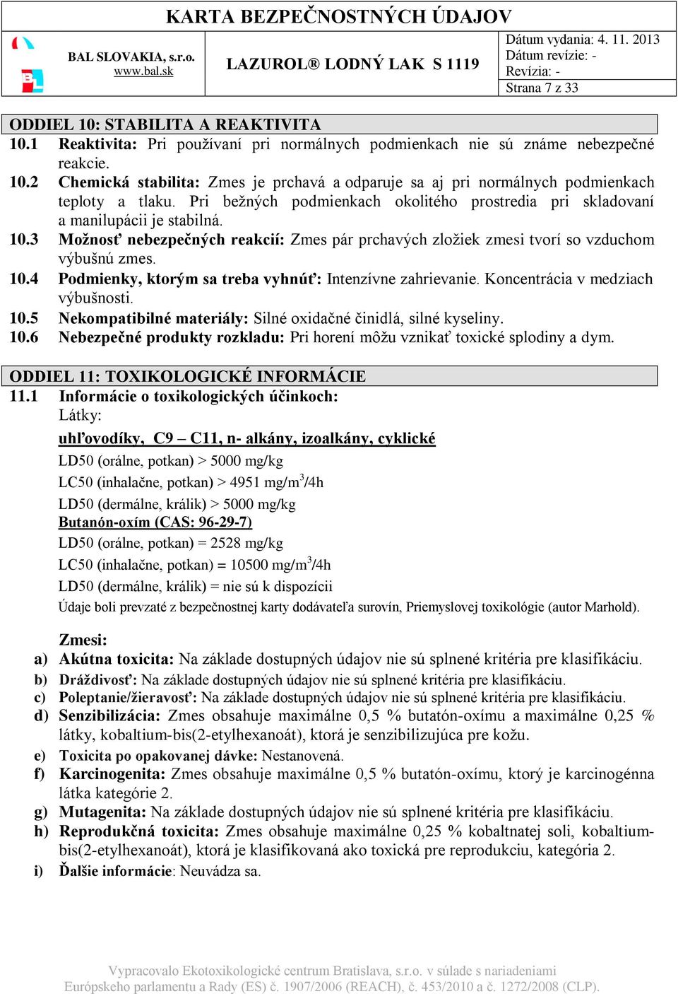 Koncentrácia v medziach výbušnosti. 10.5 Nekompatibilné materiály: Silné oxidačné činidlá, silné kyseliny. 10.6 Nebezpečné produkty rozkladu: Pri horení môžu vznikať toxické splodiny a dym.