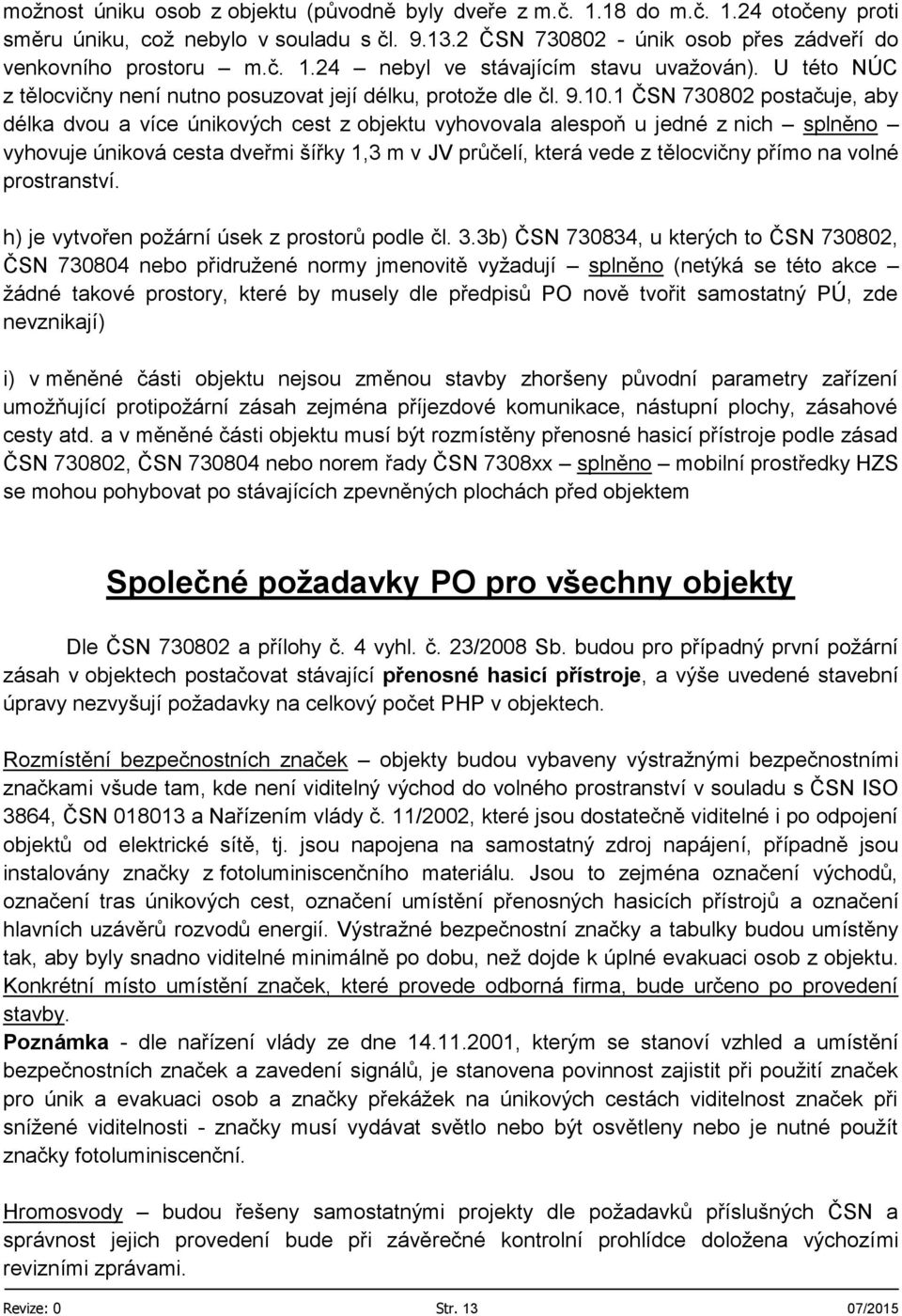 1 ČSN 730802 postačuje, aby délka dvou a více únikových cest z objektu vyhovovala alespoň u jedné z nich splněno vyhovuje úniková cesta dveřmi šířky 1,3 m v JV průčelí, která vede z tělocvičny přímo