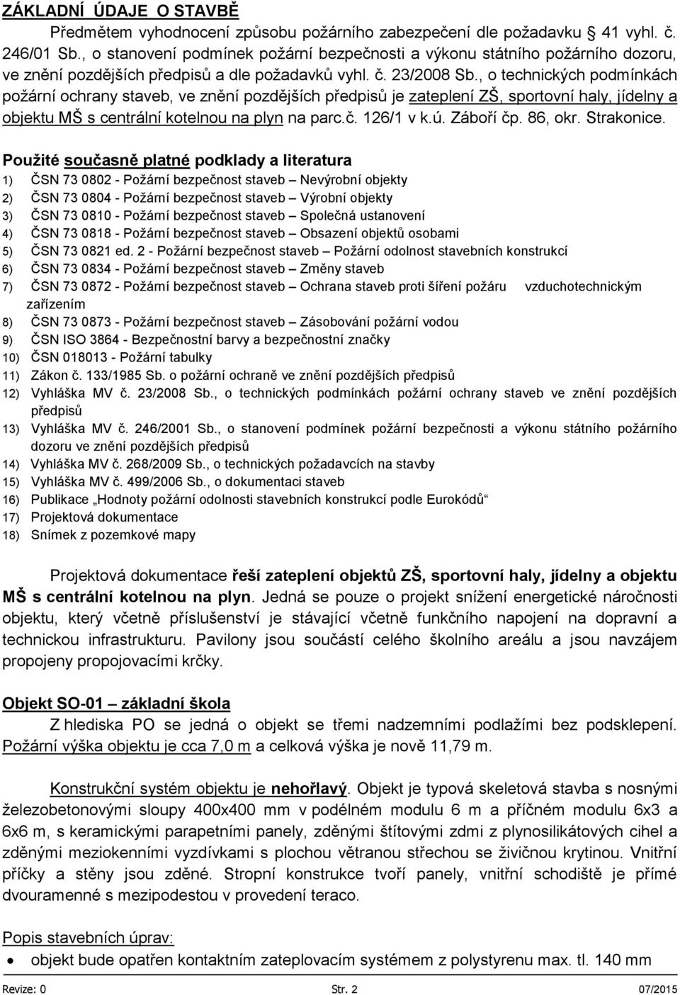 , o technických podmínkách požární ochrany staveb, ve znění pozdějších předpisů je zateplení ZŠ, sportovní haly, jídelny a objektu MŠ s centrální kotelnou na plyn na parc.č. 126/1 v k.ú. Záboří čp.