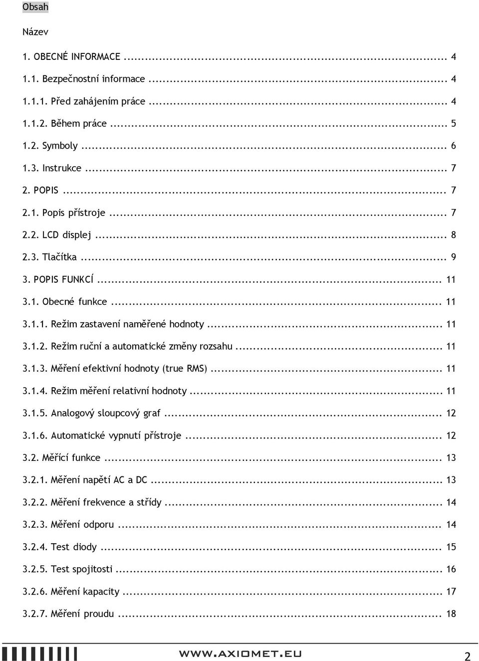 .. 11 3.1.4. Režim měření relativní hodnoty... 11 3.1.5. Analogový sloupcový graf... 12 3.1.6. Automatické vypnutí přístroje... 12 3.2. Měřící funkce... 13 3.2.1. Měření napětí AC a DC... 13 3.2.2. Měření frekvence a střídy.