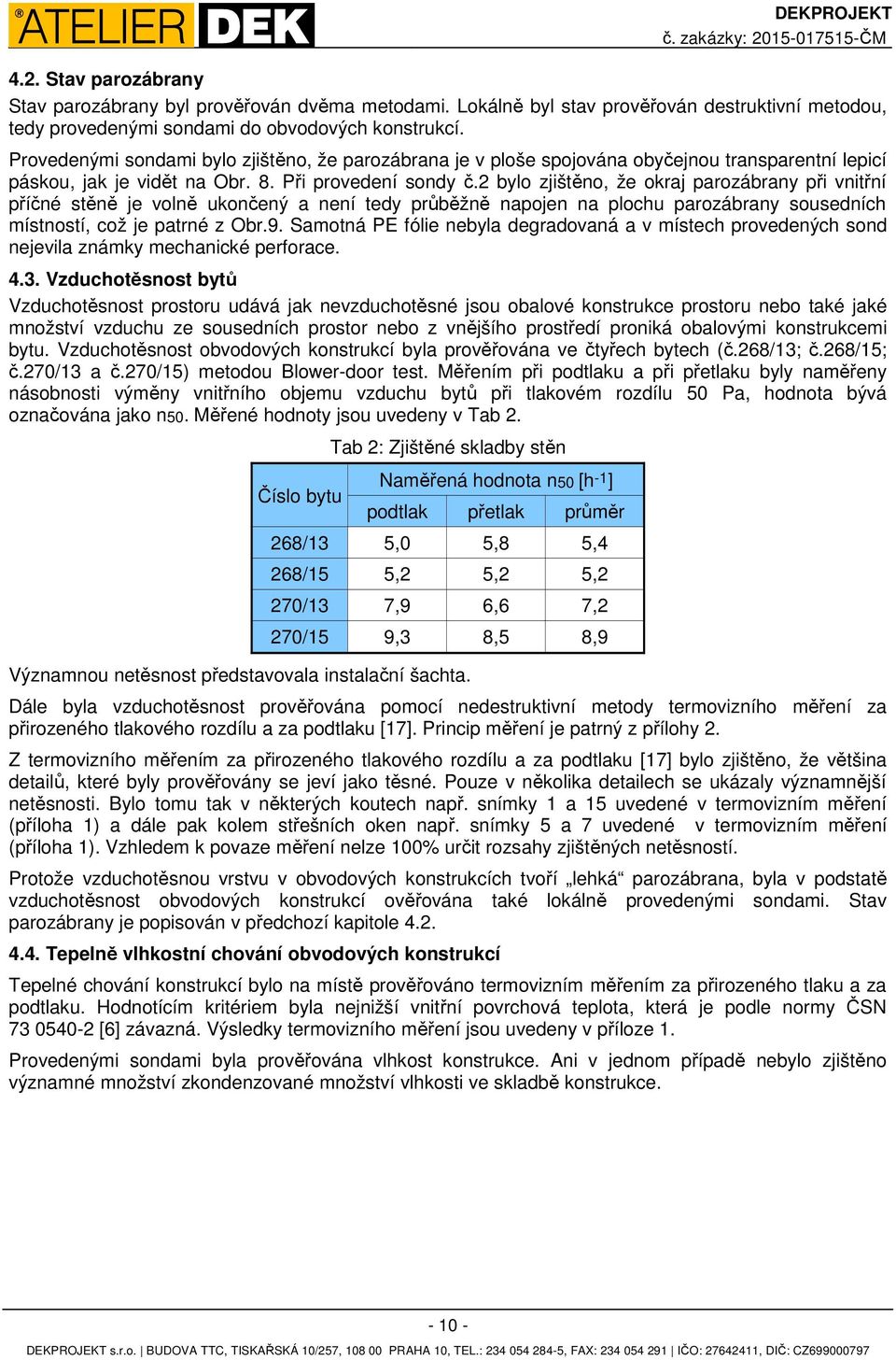 Provedenými sondami bylo zjištěno, že parozábrana je v ploše spojována obyčejnou transparentní lepicí páskou, jak je vidět na Obr. 8. Při provedení sondy č.