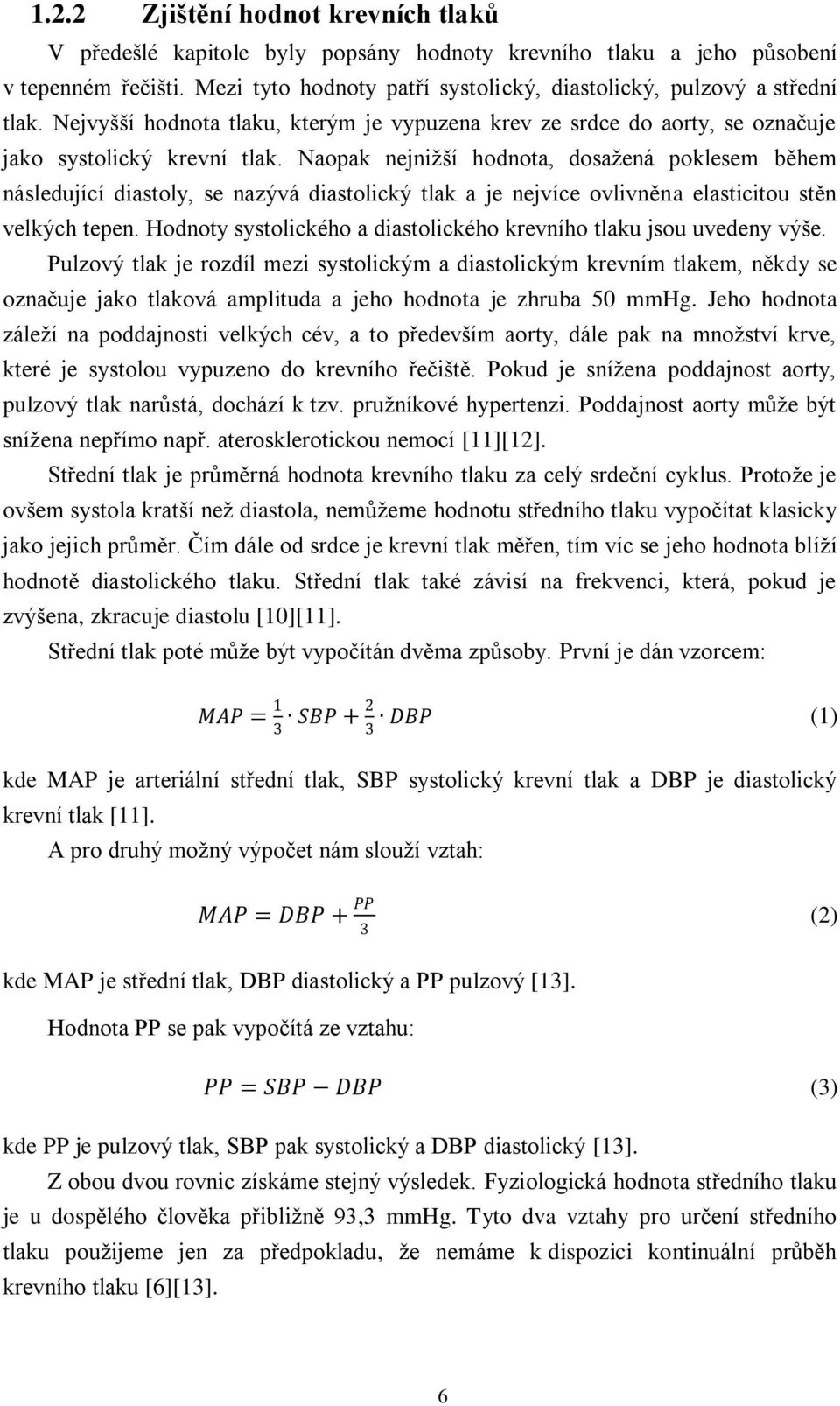 Naopak nejniţší hodnota, dosaţená poklesem během následující diastoly, se nazývá diastolický tlak a je nejvíce ovlivněna elasticitou stěn velkých tepen.