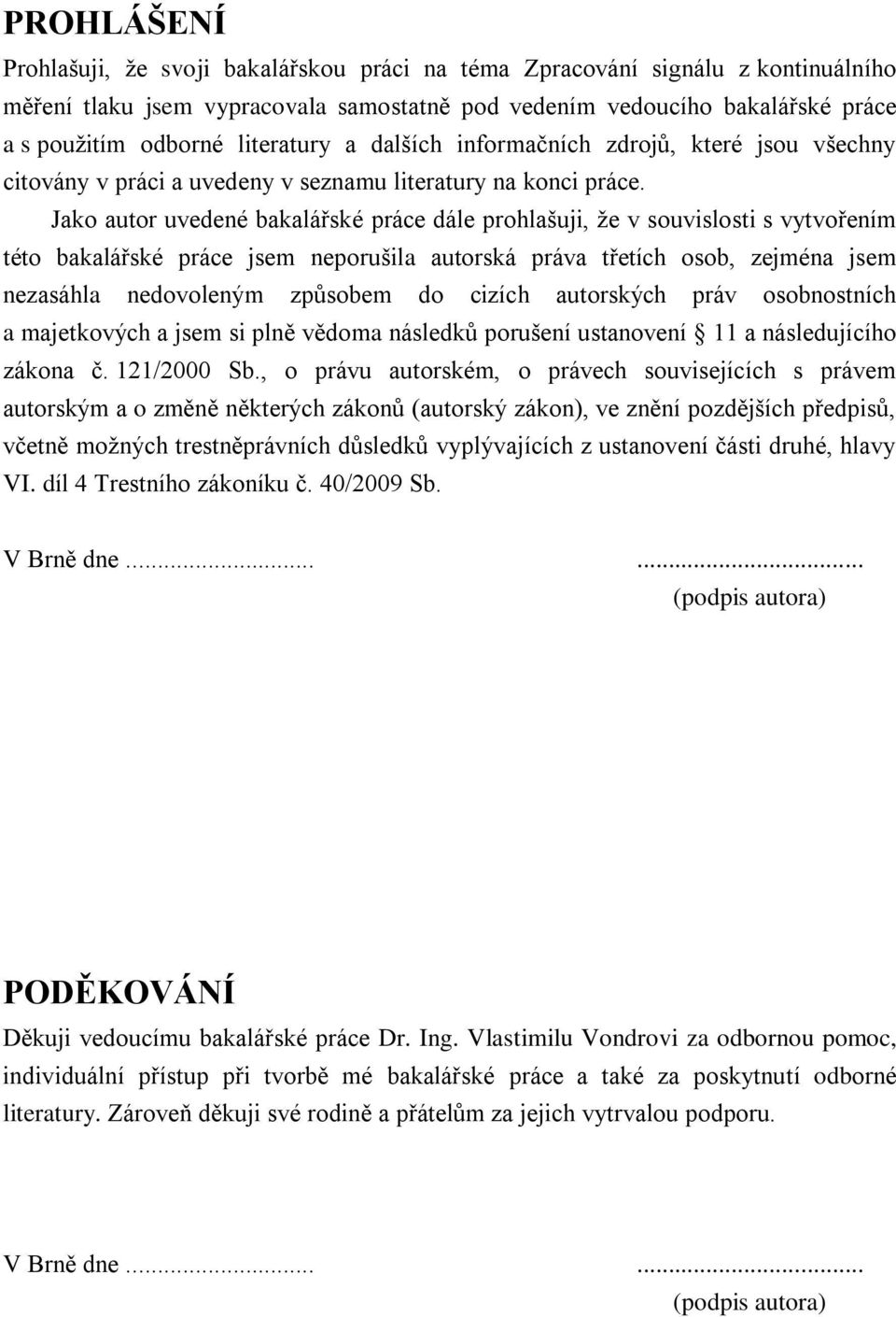 Jako autor uvedené bakalářské práce dále prohlašuji, ţe v souvislosti s vytvořením této bakalářské práce jsem neporušila autorská práva třetích osob, zejména jsem nezasáhla nedovoleným způsobem do