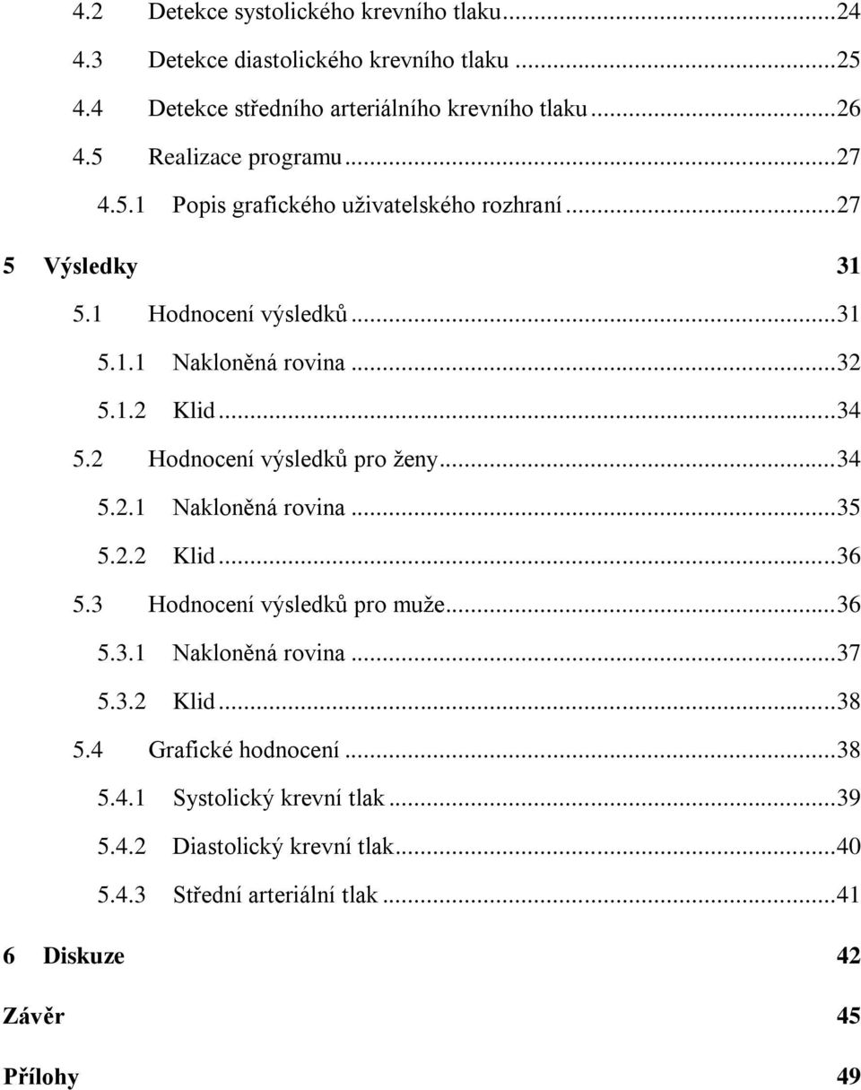 .. 34 5.2 Hodnocení výsledků pro ţeny... 34 5.2.1 Nakloněná rovina... 35 5.2.2 Klid... 36 5.3 Hodnocení výsledků pro muţe... 36 5.3.1 Nakloněná rovina... 37 5.3.2 Klid... 38 5.