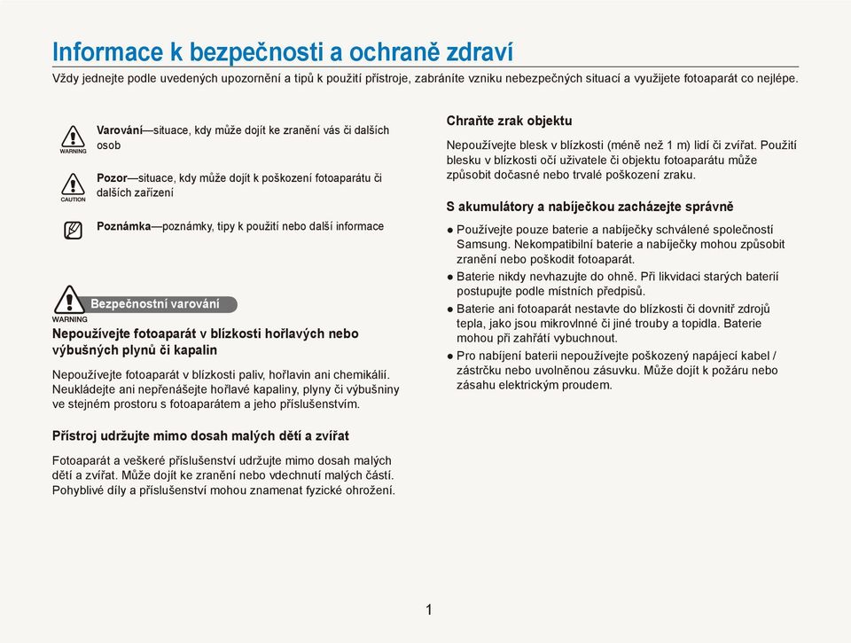 Bezpečnostní varování Nepoužívejte fotoaparát v blízkosti hořlavých nebo výbušných plynů či kapalin Nepoužívejte fotoaparát v blízkosti paliv, hořlavin ani chemikálií.