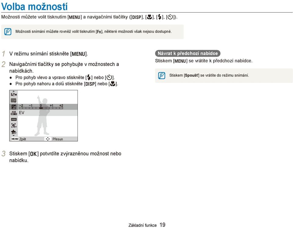 2 Navigačními tlačítky se pohybujte v možnostech a nabídkách. Pro pohyb vlevo a vpravo stiskněte [ F] nebo [t].
