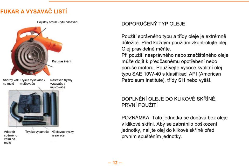 Používejte vysoce kvalitní olej typu SAE 10W-40 s klasifikací API (American Petroleum Institute), třídy SH nebo vyšší.