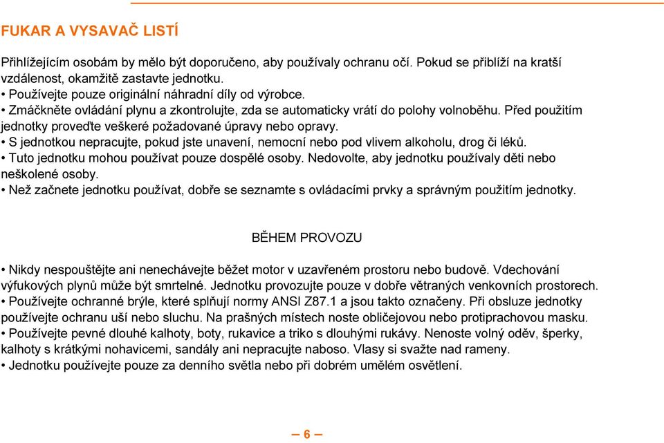 S jednotkou nepracujte, pokud jste unavení, nemocní nebo pod vlivem alkoholu, drog či léků. Tuto jednotku mohou používat pouze dospělé osoby.