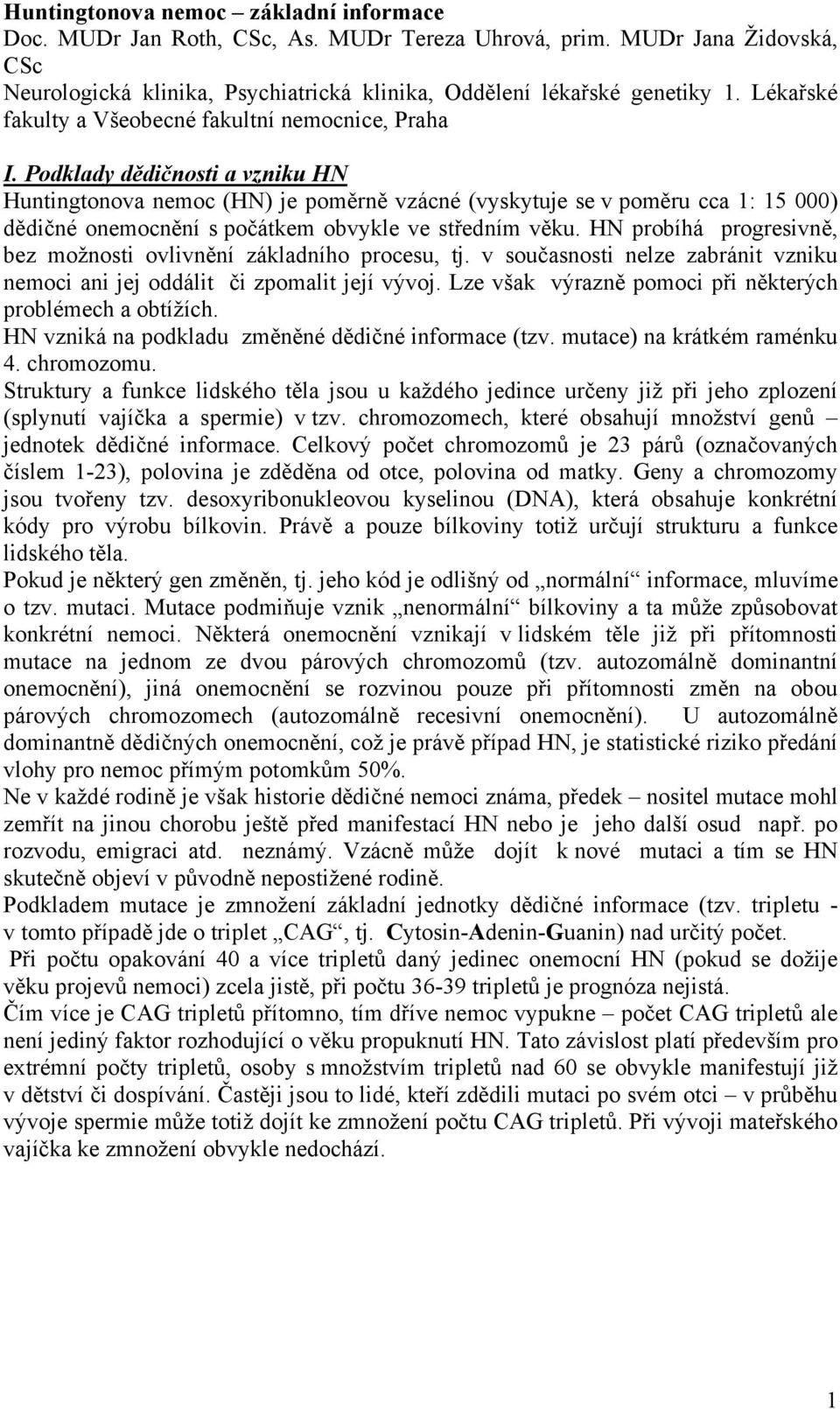 Podklady dědičnosti a vzniku HN Huntingtonova nemoc (HN) je poměrně vzácné (vyskytuje se v poměru cca 1: 15 000) dědičné onemocnění s počátkem obvykle ve středním věku.