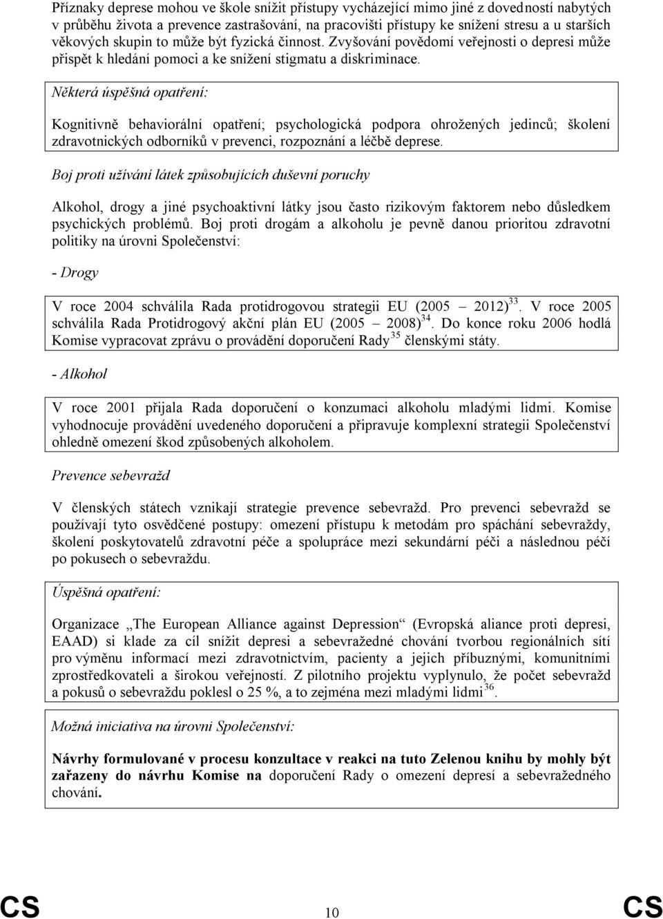 Některá úspěšná opatření: Kognitivně behaviorální opatření; psychologická podpora ohrožených jedinců; školení zdravotnických odborníků v prevenci, rozpoznání a léčbě deprese.