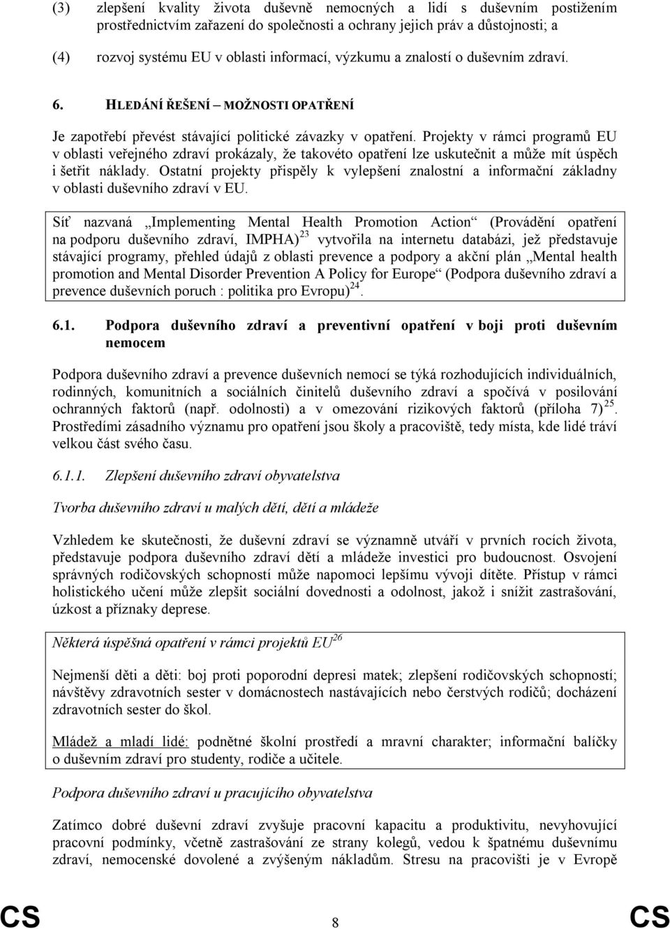 Projekty v rámci programů EU v oblasti veřejného zdraví prokázaly, že takovéto opatření lze uskutečnit a může mít úspěch i šetřit náklady.