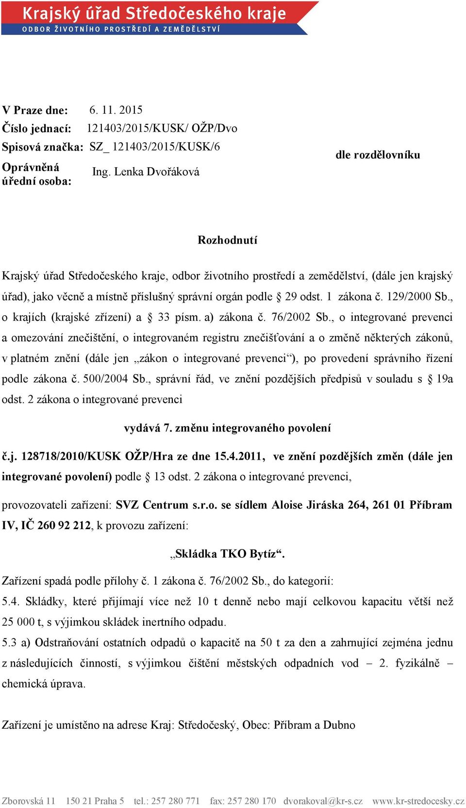 odst. 1 zákona č. 129/2000 Sb., o krajích (krajské zřízení) a 33 písm. a) zákona č. 76/2002 Sb.