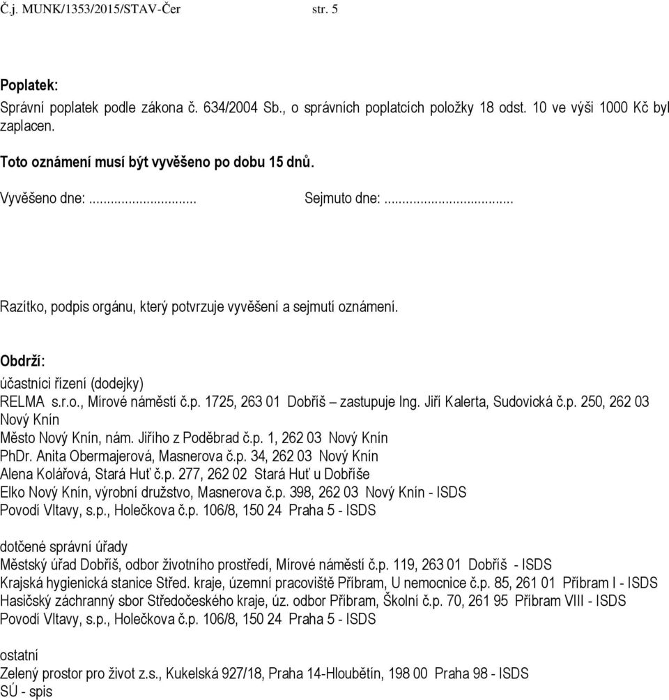 p. 1725, 263 01 Dobříš zastupuje Ing. Jiří Kalerta, Sudovická č.p. 250, 262 03 Nový Knín Město Nový Knín, nám. Jiřího z Poděbrad č.p. 1, 262 03 Nový Knín PhDr. Anita Obermajerová, Masnerova č.p. 34, 262 03 Nový Knín Alena Kolářová, Stará Huť č.