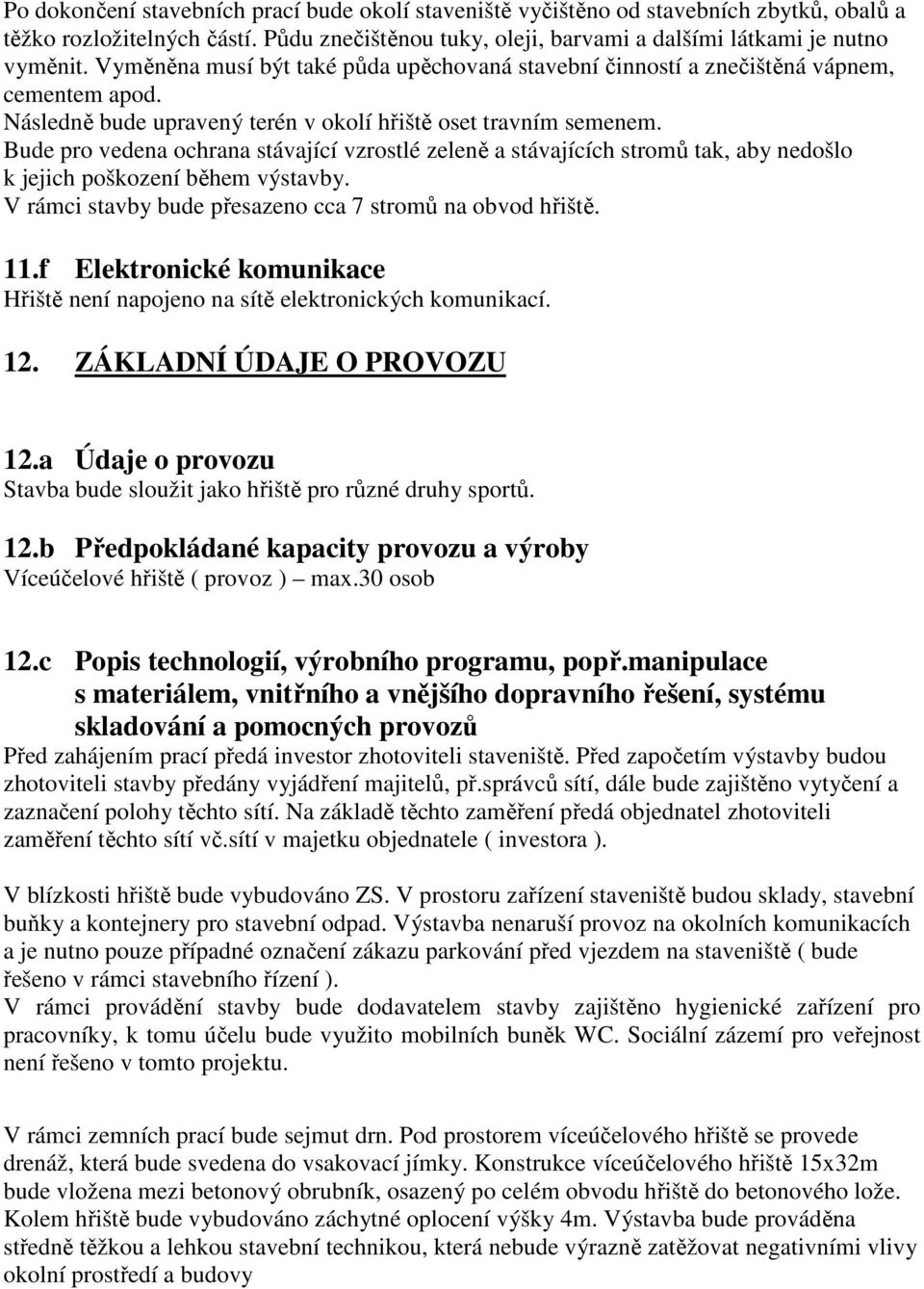 Bude pro vedena ochrana stávající vzrostlé zeleně a stávajících stromů tak, aby nedošlo k jejich poškození během výstavby. V rámci stavby bude přesazeno cca 7 stromů na obvod hřiště. 11.