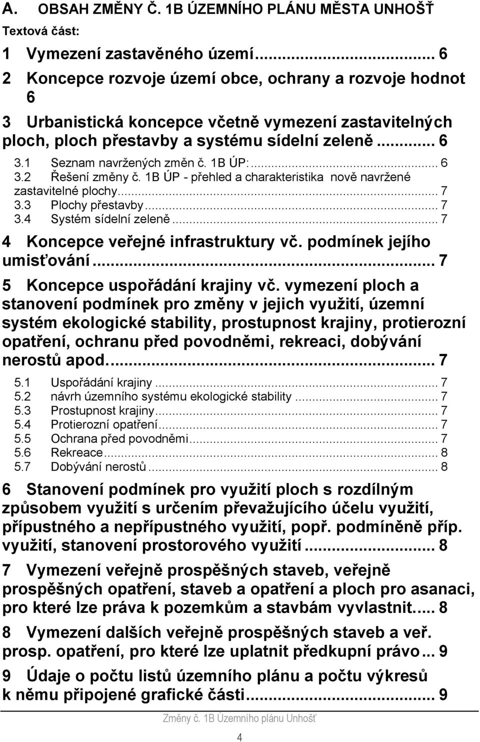 1B ÚP:... 6 3.2 Řešení změny č. 1B ÚP - přehled a charakteristika nově navržené zastavitelné plochy... 7 3.3 Plochy přestavby... 7 3.4 Systém sídelní zeleně... 7 4 Koncepce veřejné infrastruktury vč.