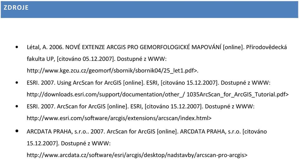 com/support/documentation/other_/ 1035ArcScan_for_ArcGIS_Tutorial.pdf> ESRI. 2007. ArcScan for ArcGIS [online]. ESRI, [citováno 15.12.2007]. Dostupné z WWW: http://www.esri.