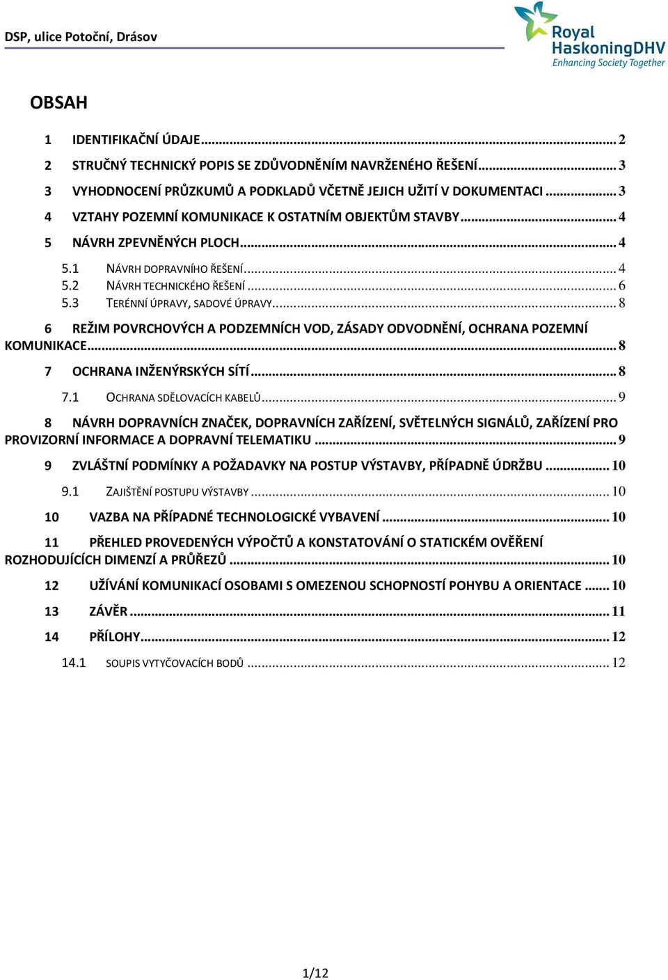 .. 8 6 REŽIM POVRCHOVÝCH A PODZEMNÍCH VOD, ZÁSADY ODVODNĚNÍ, OCHRANA POZEMNÍ KOMUNIKACE... 8 7 OCHRANA INŽENÝRSKÝCH SÍTÍ... 8 7.1 OCHRANA SDĚLOVACÍCH KABELŮ.