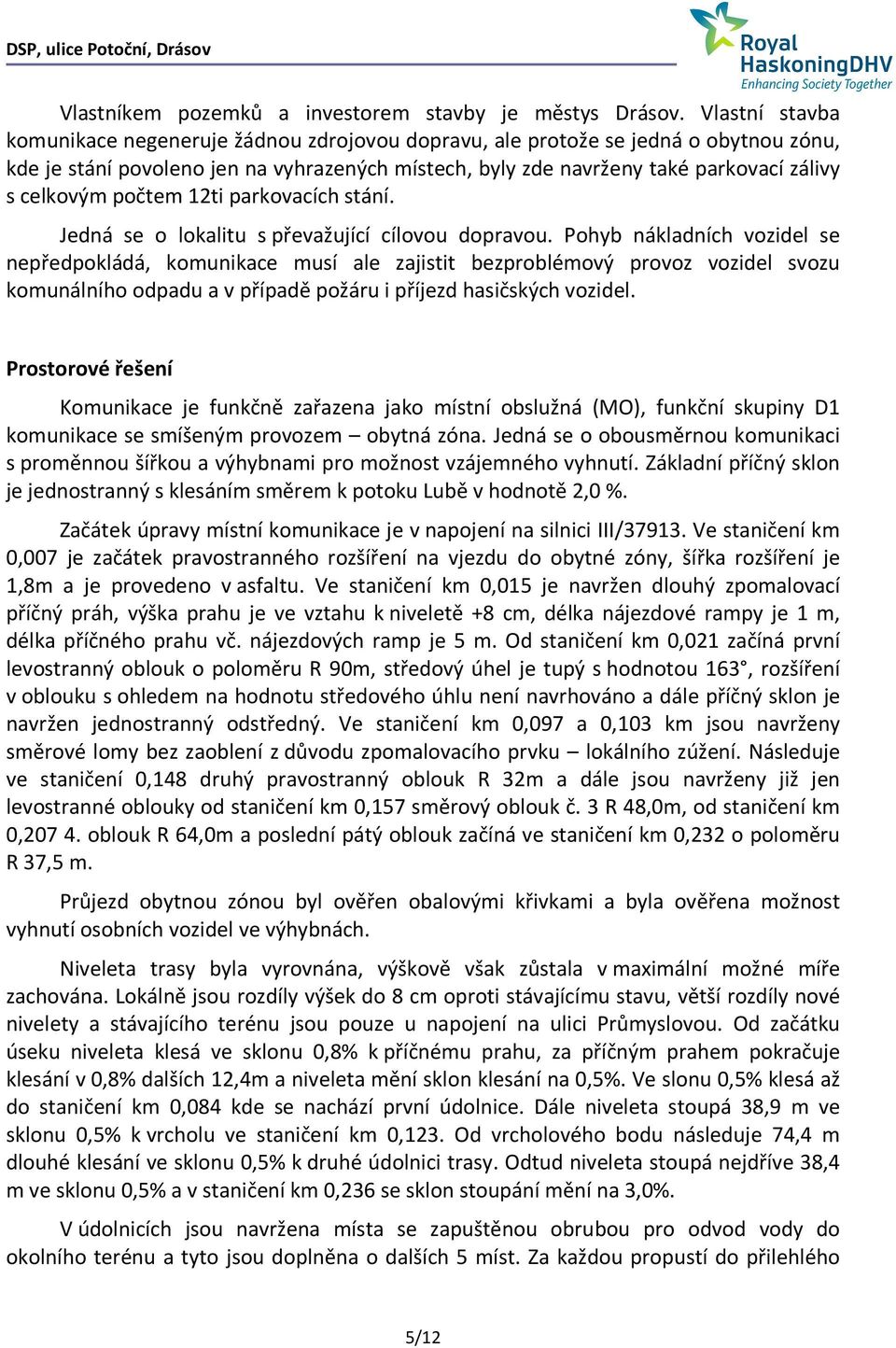 celkovým počtem 12ti parkovacích stání. Jedná se o lokalitu s převažující cílovou dopravou.