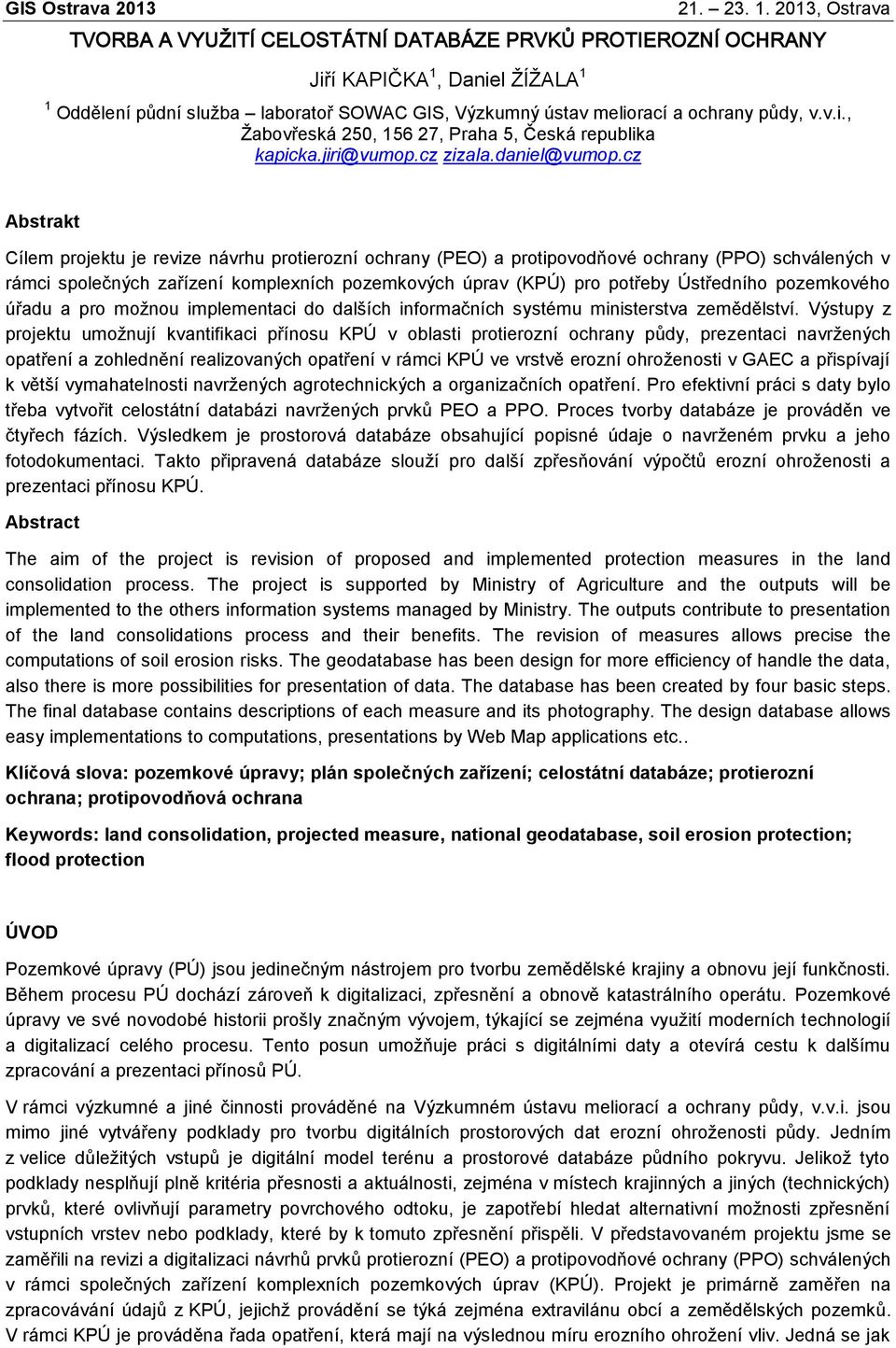 cz Abstrakt Cílem projektu je revize návrhu protierozní ochrany (PEO) a protipovodňové ochrany (PPO) schválených v rámci společných zařízení komplexních pozemkových úprav (KPÚ) pro potřeby Ústředního