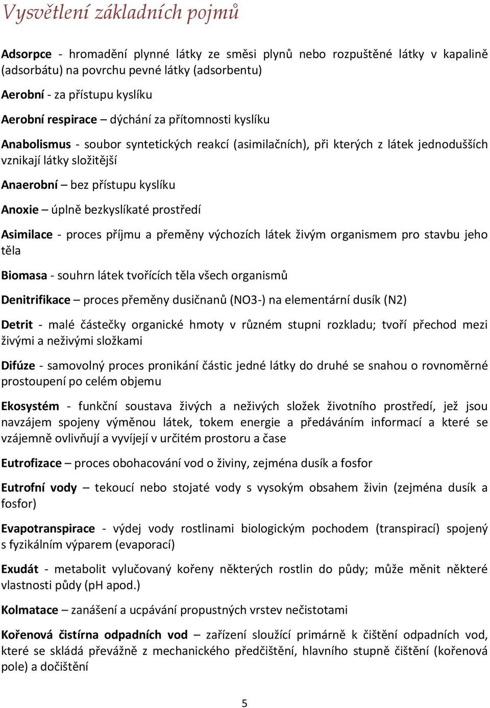 úplně bezkyslíkaté prostředí Asimilace - proces příjmu a přeměny výchozích látek živým organismem pro stavbu jeho těla Biomasa - souhrn látek tvořících těla všech organismů Denitrifikace proces