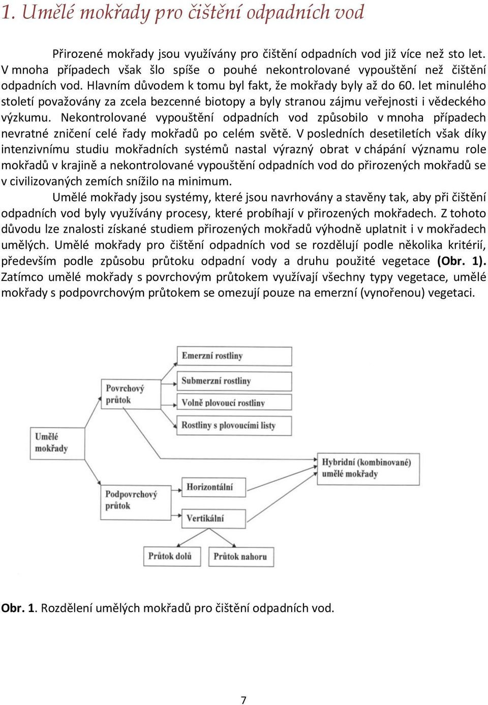 let minulého století považovány za zcela bezcenné biotopy a byly stranou zájmu veřejnosti i vědeckého výzkumu.