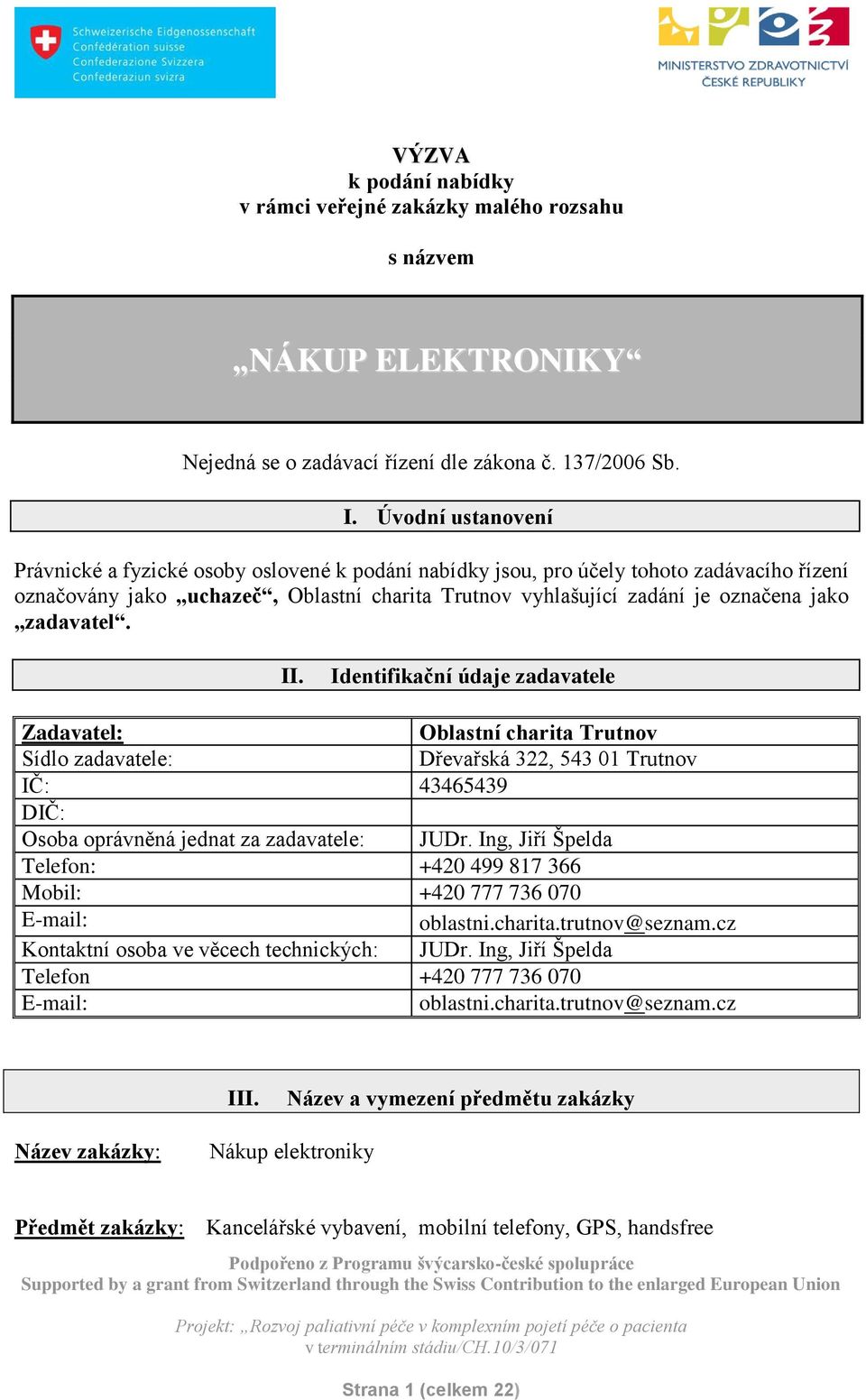 zadavatel. II. Identifikační údaje zadavatele Zadavatel: Oblastní charita Trutnov Sídlo zadavatele: Dřevařská 322, 543 01 Trutnov IČ: 43465439 DIČ: Osoba oprávněná jednat za zadavatele: JUDr.