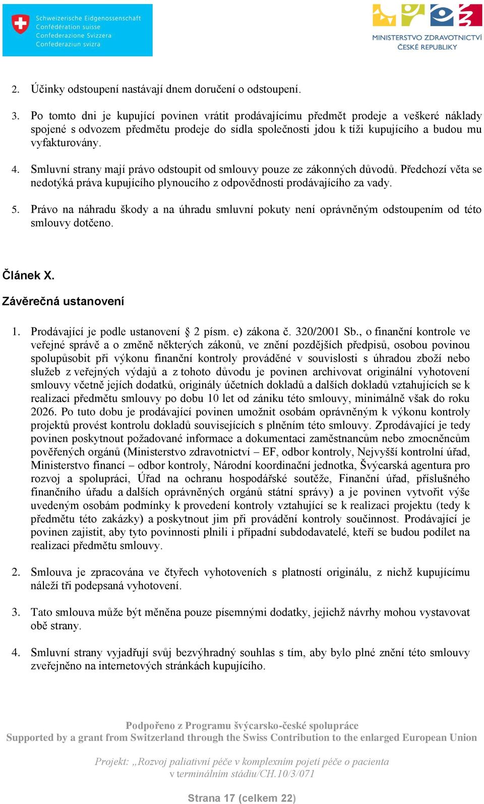 Smluvní strany mají právo odstoupit od smlouvy pouze ze zákonných důvodů. Předchozí věta se nedotýká práva kupujícího plynoucího z odpovědnosti prodávajícího za vady. 5.