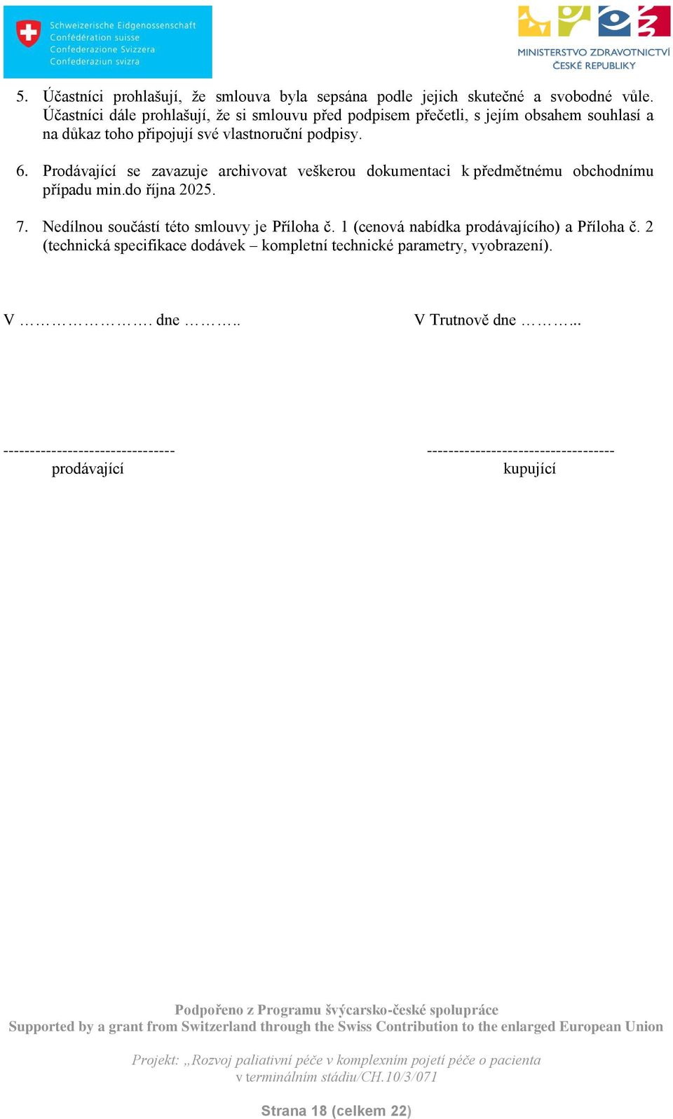 Prodávající se zavazuje archivovat veškerou dokumentaci k předmětnému obchodnímu případu min.do října 2025. 7. Nedílnou součástí této smlouvy je Příloha č.