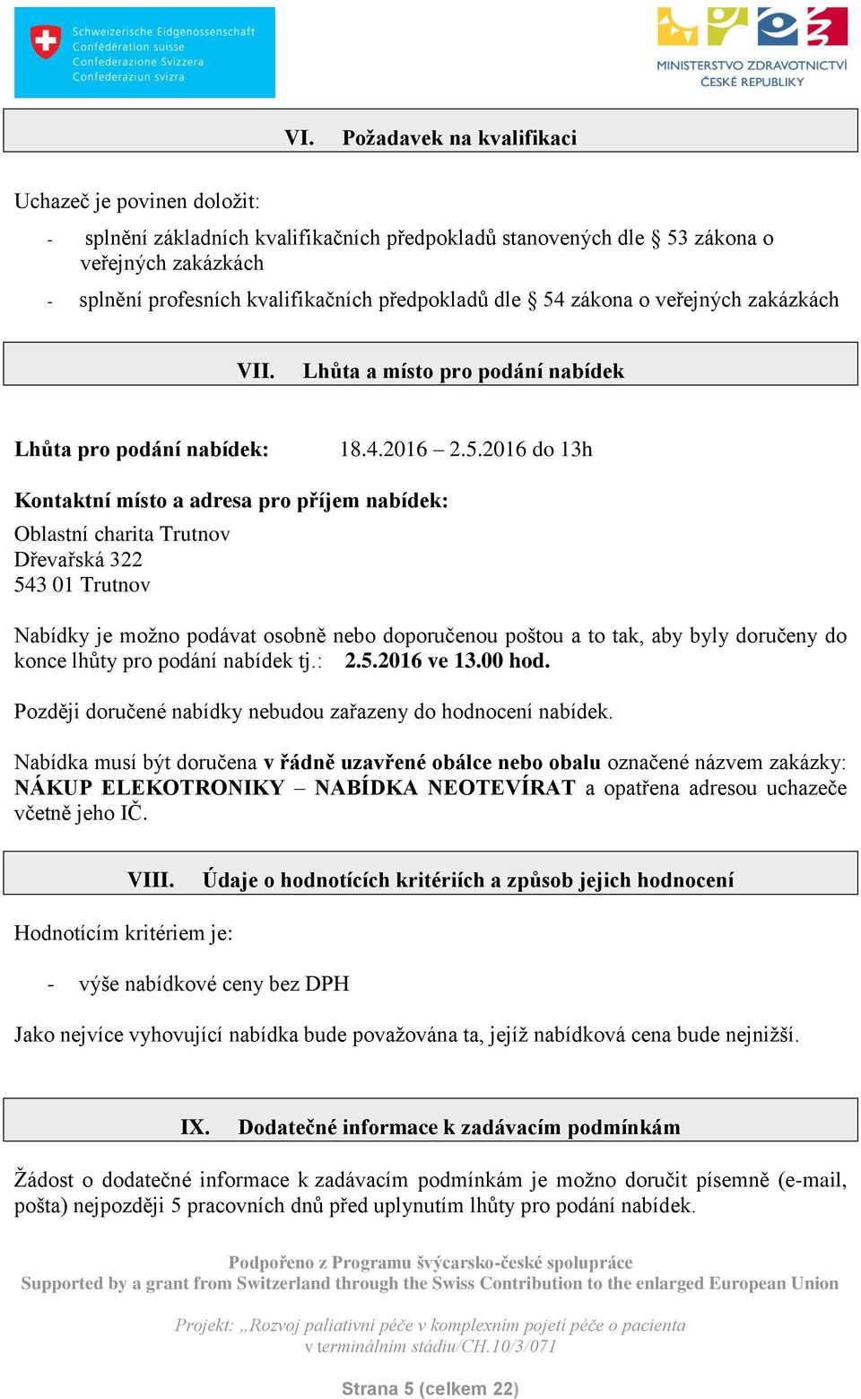 zákona o veřejných zakázkách VII. Lhůta a místo pro podání nabídek Lhůta pro podání nabídek: 18.4.2016 2.5.