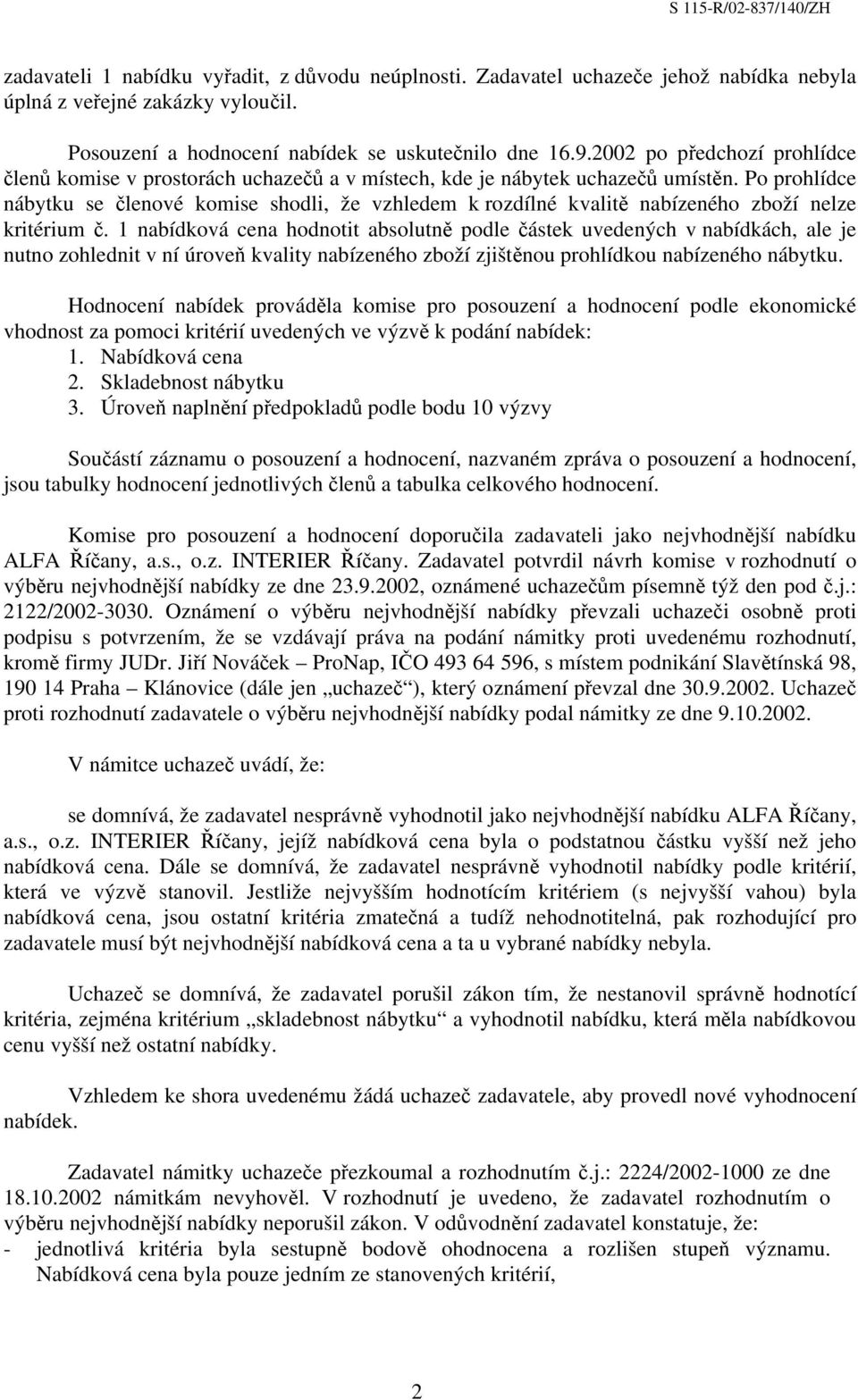 Po prohlídce nábytku se členové komise shodli, že vzhledem k rozdílné kvalitě nabízeného zboží nelze kritérium č.